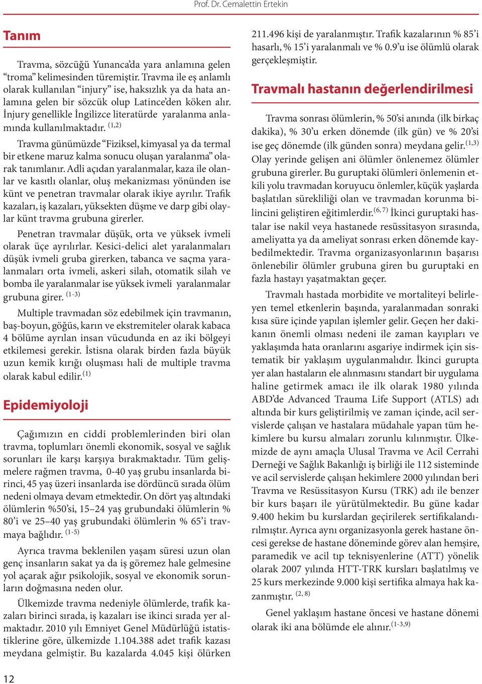 İnjury genellikle İngilizce literatürde yaralanma anlamında kullanılmaktadır. (1,2) Travma günümüzde Fiziksel, kimyasal ya da termal bir etkene maruz kalma sonucu oluşan yaralanma olarak tanımlanır.