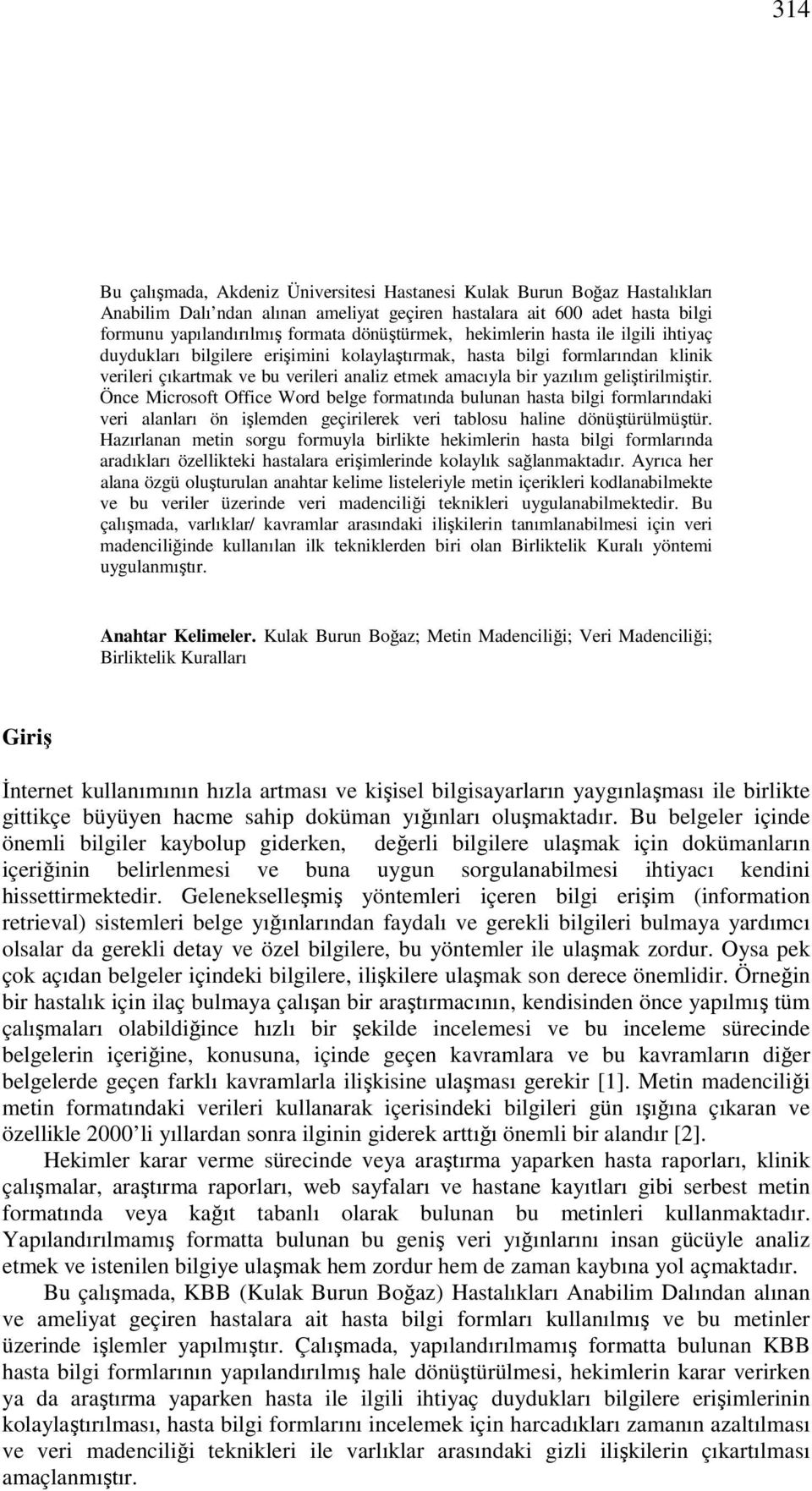 geliştirilmiştir. Önce Microsoft Office Word belge formatında bulunan hasta bilgi formlarındaki veri alanları ön işlemden geçirilerek veri tablosu haline dönüştürülmüştür.