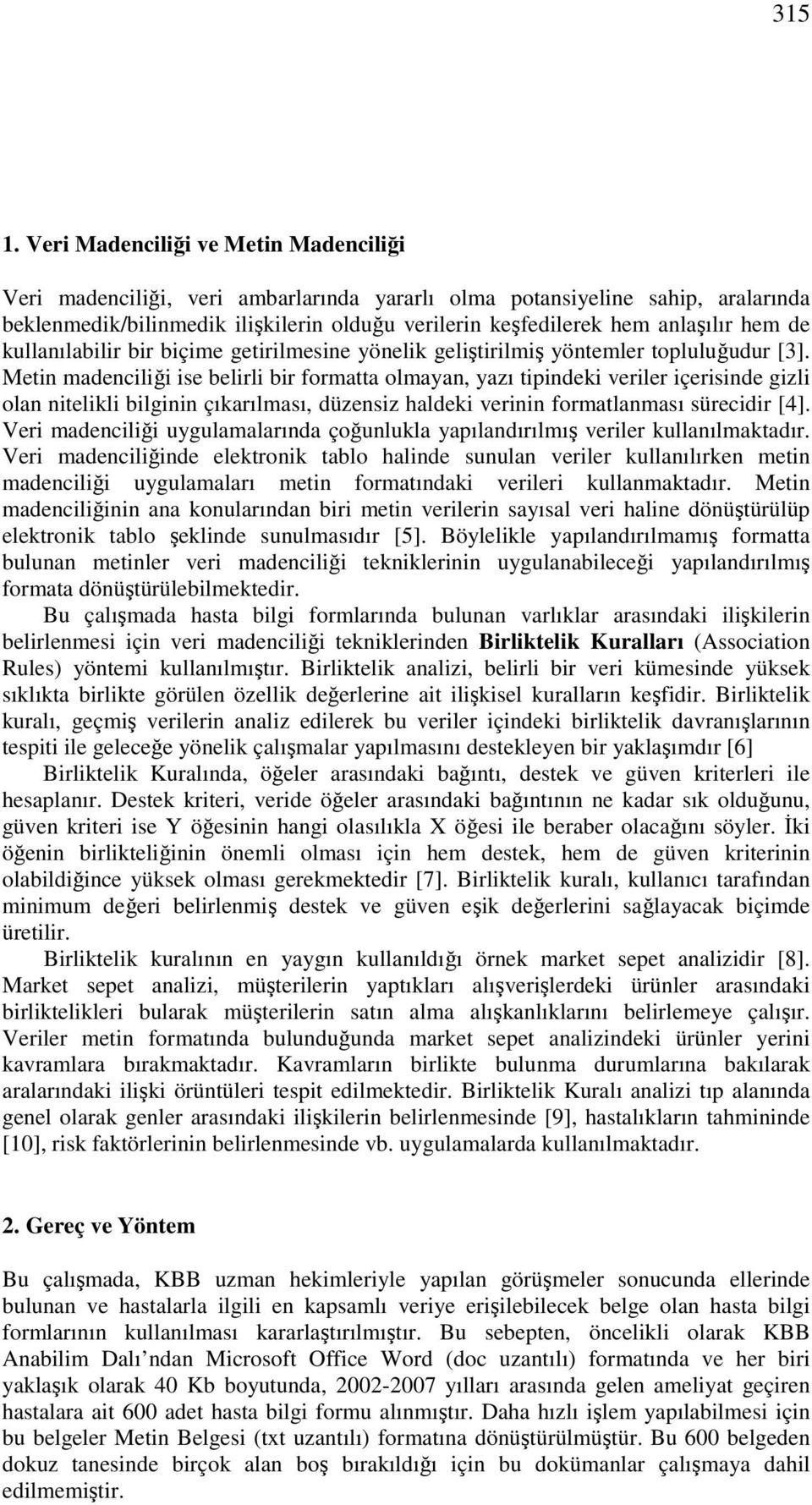 hem de kullanılabilir bir biçime getirilmesine yönelik geliştirilmiş yöntemler topluluğudur [3].