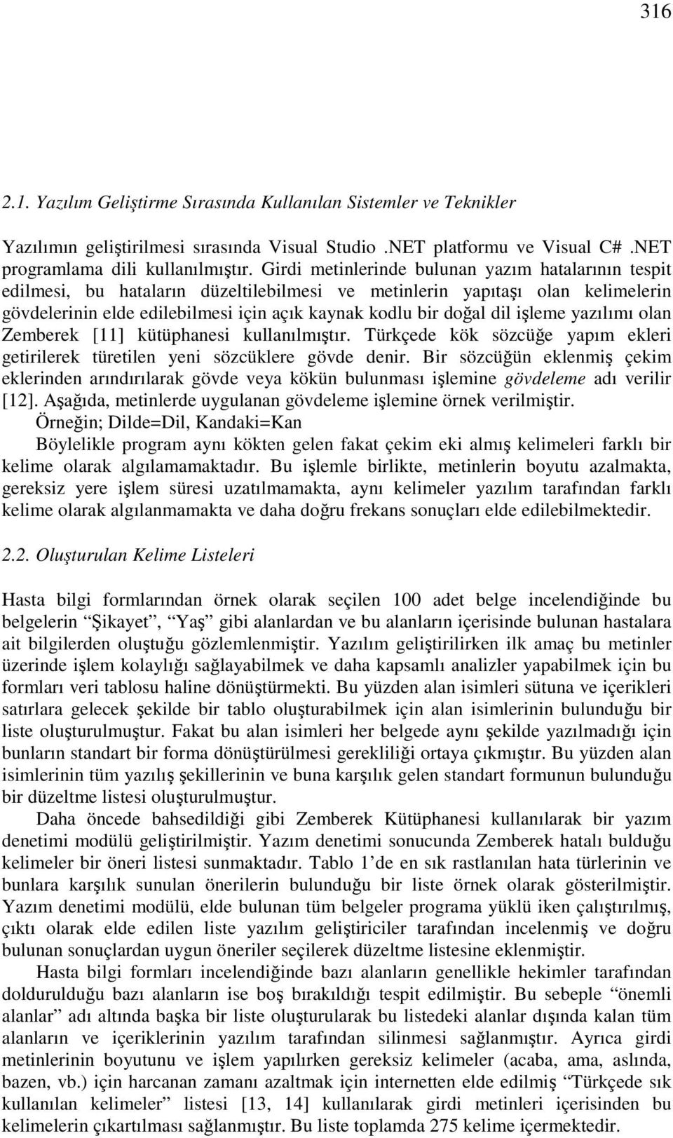 işleme yazılımı olan Zemberek [11] kütüphanesi kullanılmıştır. Türkçede kök sözcüğe yapım ekleri getirilerek türetilen yeni sözcüklere gövde denir.