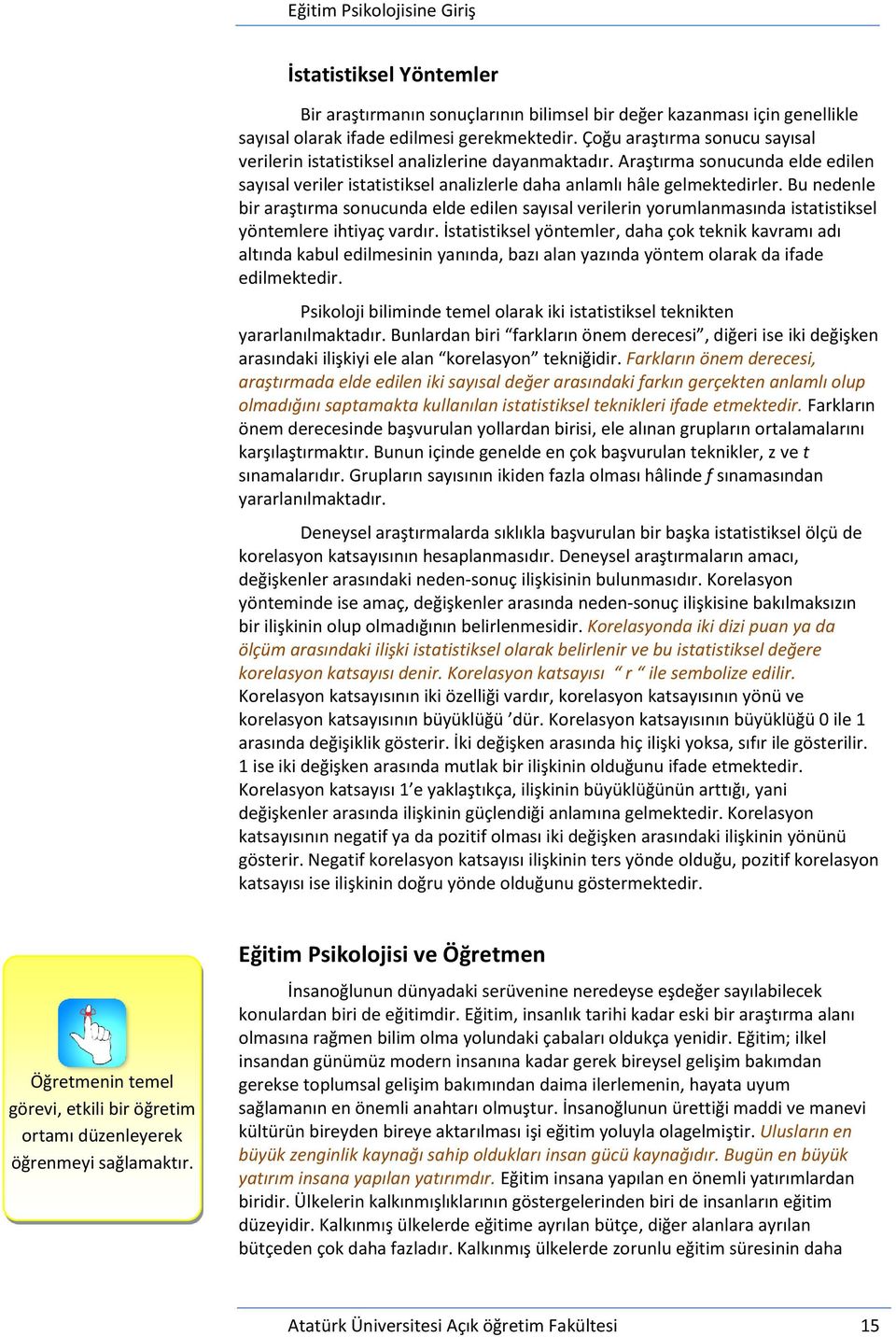 Bu nedenle bir araştırma sonucunda elde edilen sayısal verilerin yorumlanmasında istatistiksel yöntemlere ihtiyaç vardır.