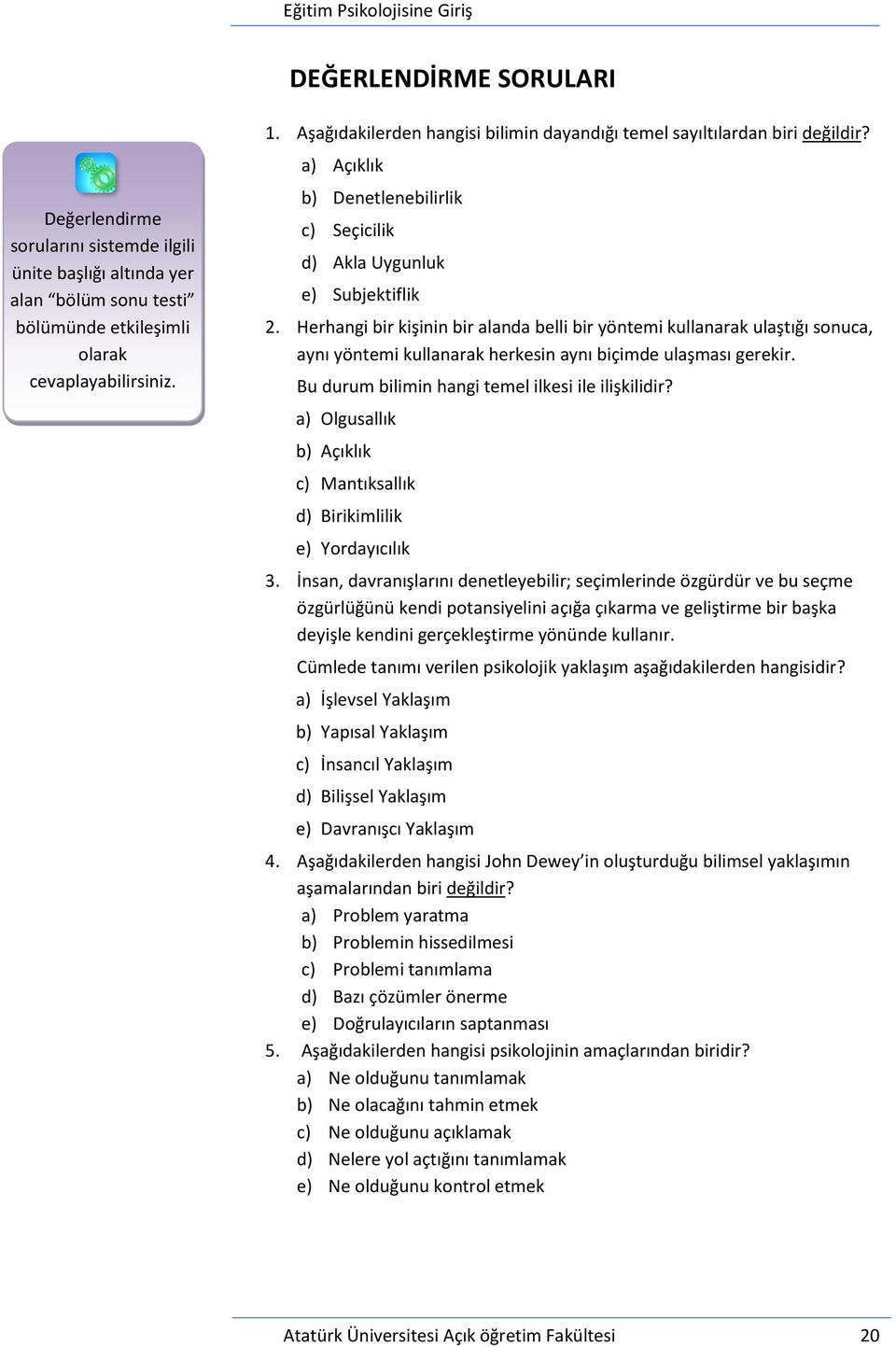 Herhangi bir kişinin bir alanda belli bir yöntemi kullanarak ulaştığı sonuca, aynı yöntemi kullanarak herkesin aynı biçimde ulaşması gerekir. Bu durum bilimin hangi temel ilkesi ile ilişkilidir?