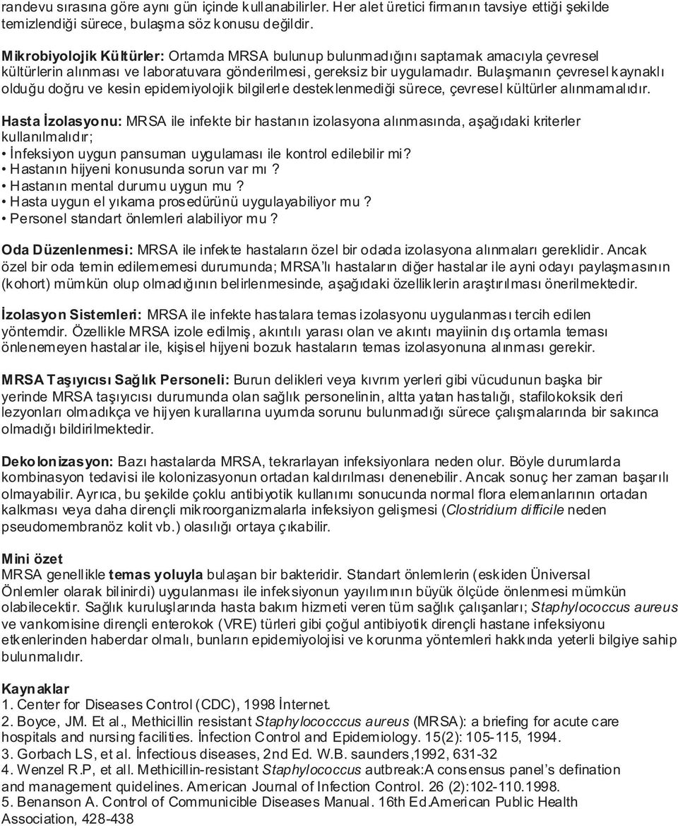 Bulaþmanýn çevresel kaynaklý olduðu doðru ve kesin epidemiyolojik bilgilerle desteklenmediði sürece, çevresel kültürler alýnmamalýdýr.