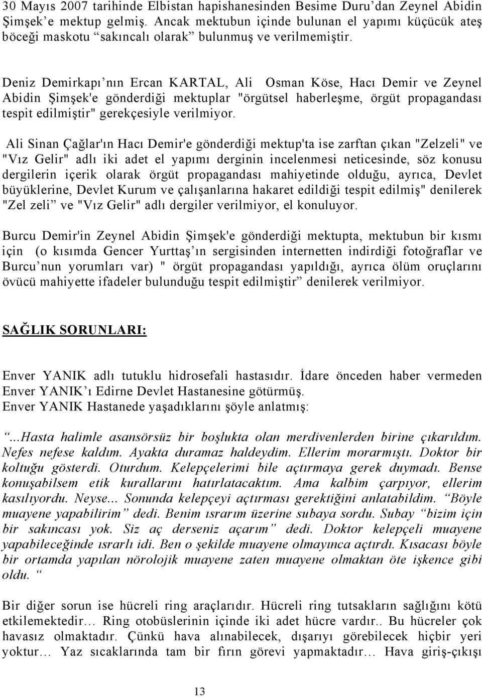 Deniz Demirkapı nın Ercan KARTAL, Ali Osman Köse, Hacı Demir ve Zeynel Abidin Şimşek'e gönderdiği mektuplar "örgütsel haberleşme, örgüt propagandası tespit edilmiştir" gerekçesiyle verilmiyor.