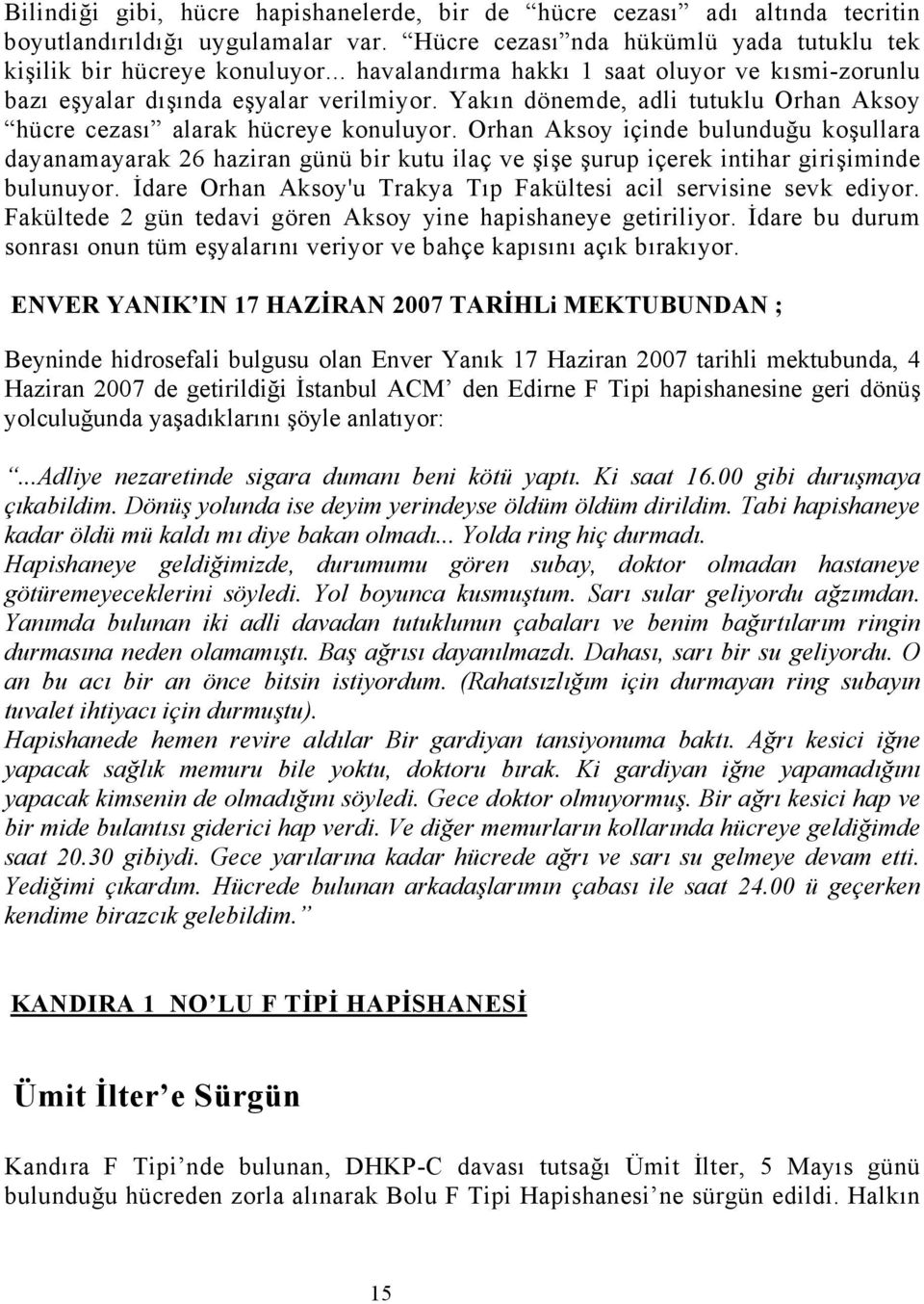 Orhan Aksoy içinde bulunduğu koşullara dayanamayarak 26 haziran günü bir kutu ilaç ve şişe şurup içerek intihar girişiminde bulunuyor.