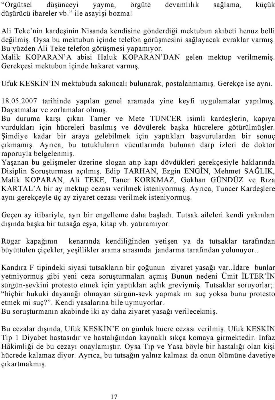 Gerekçesi mektubun içinde hakaret varmış. Ufuk KESKİN İN mektubuda sakıncalı bulunarak, postalanmamış. Gerekçe ise aynı. 18.05.2007 tarihinde yapılan genel aramada yine keyfi uygulamalar yapılmış.