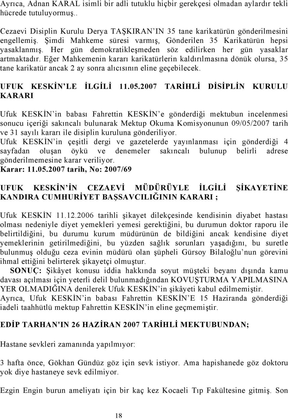 Eğer Mahkemenin kararı karikatürlerin kaldırılmasına dönük olursa, 35 tane karikatür ancak 2 ay sonra alıcısının eline geçebilecek. UFUK KESKİN LE İLGİLİ 11.05.