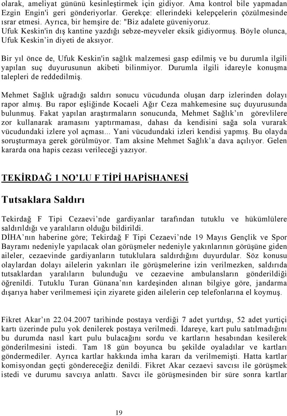 Bir yıl önce de, Ufuk Keskin'in sağlık malzemesi gasp edilmiş ve bu durumla ilgili yapılan suç duyurusunun akibeti bilinmiyor. Durumla ilgili idareyle konuşma talepleri de reddedilmiş.