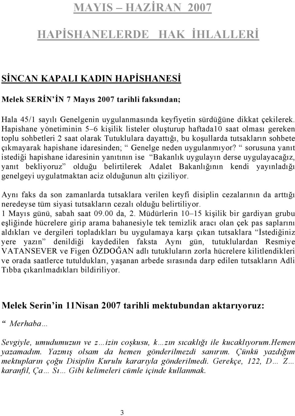 Hapishane yönetiminin 5 6 kişilik listeler oluşturup haftada10 saat olması gereken toplu sohbetleri 2 saat olarak Tutuklulara dayattığı, bu koşullarda tutsakların sohbete çıkmayarak hapishane