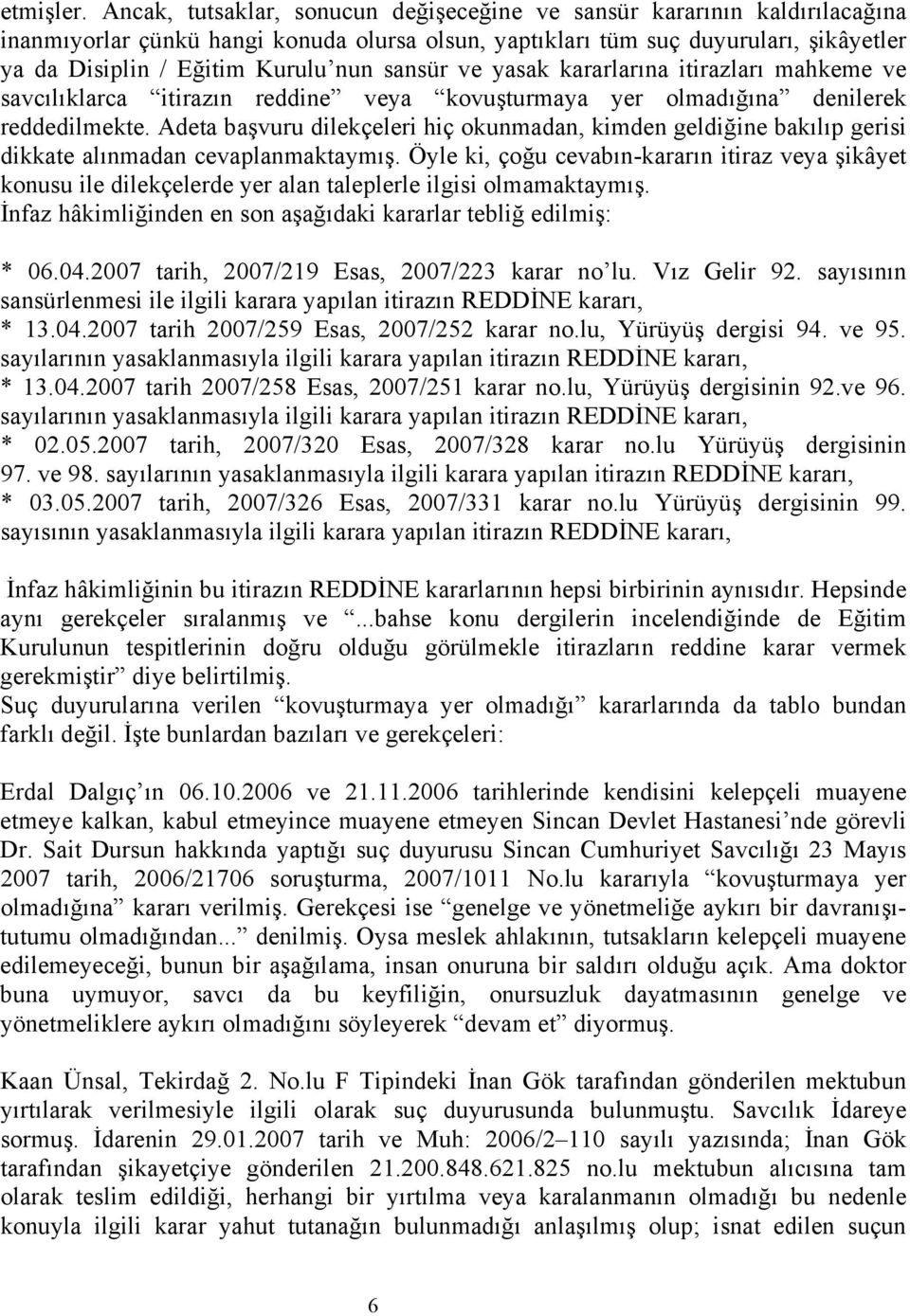 sansür ve yasak kararlarına itirazları mahkeme ve savcılıklarca itirazın reddine veya kovuşturmaya yer olmadığına denilerek reddedilmekte.