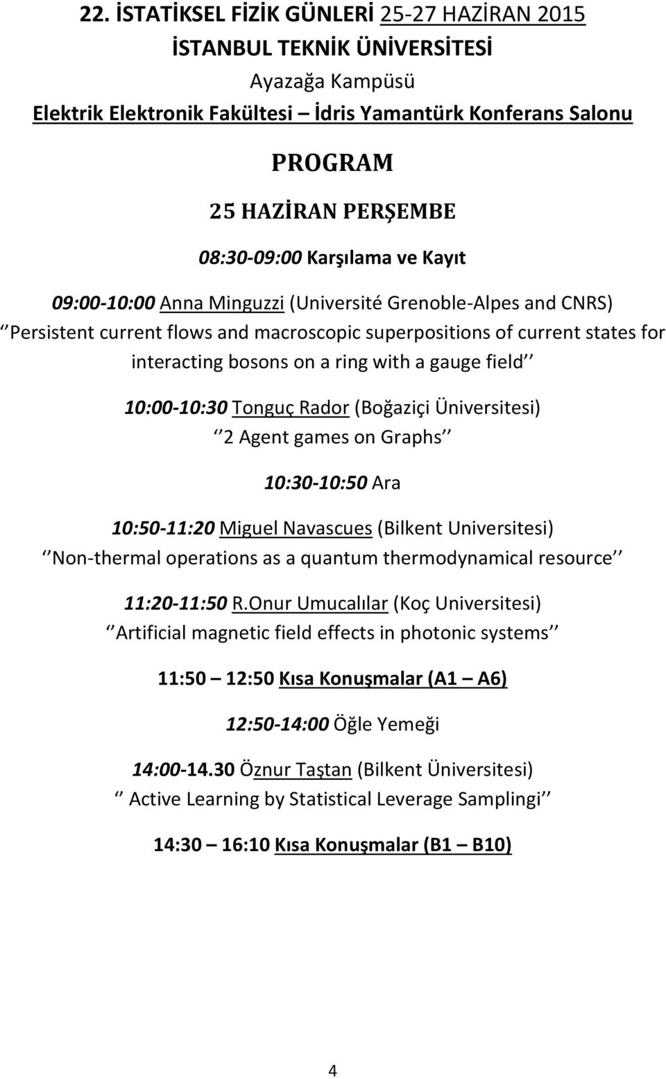 gauge field 10:00-10:30 Tonguç Rador (Boğaziçi Üniversitesi) 2 Agent games on Graphs 10:30-10:50 Ara 10:50-11:20 Miguel Navascues (Bilkent Universitesi) Non-thermal operations as a quantum