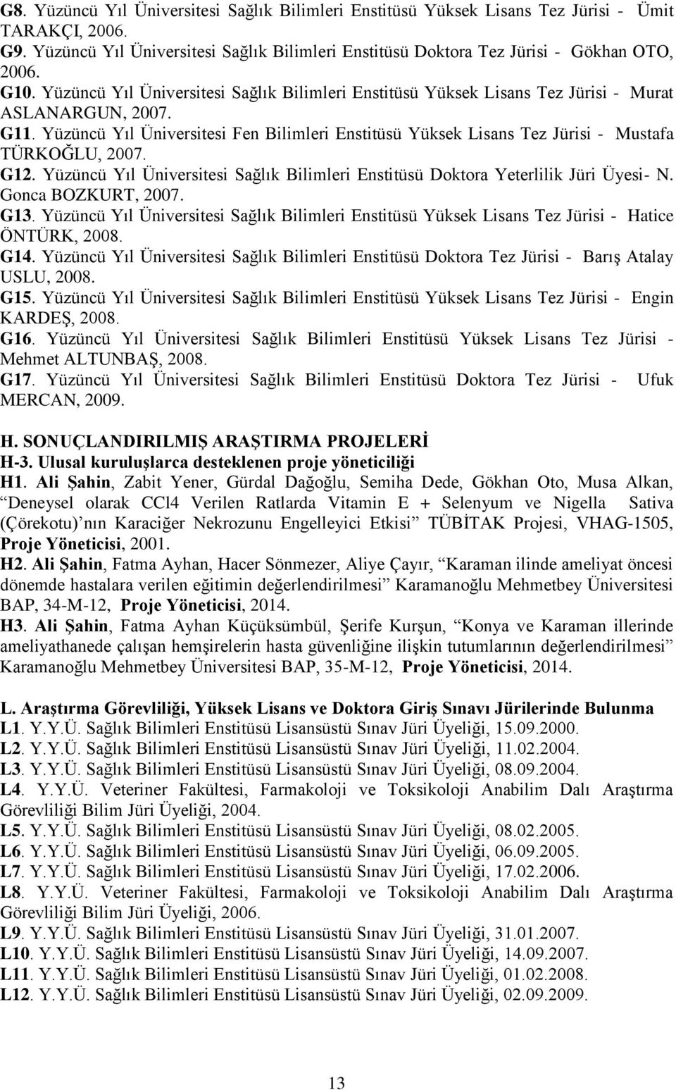 Yüzüncü Yıl Üniversitesi Fen Bilimleri Enstitüsü Yüksek Lisans Tez Jürisi - Mustafa TÜRKOĞLU, 2007. G12. Yüzüncü Yıl Üniversitesi Sağlık Bilimleri Enstitüsü Doktora Yeterlilik Jüri Üyesi- N.