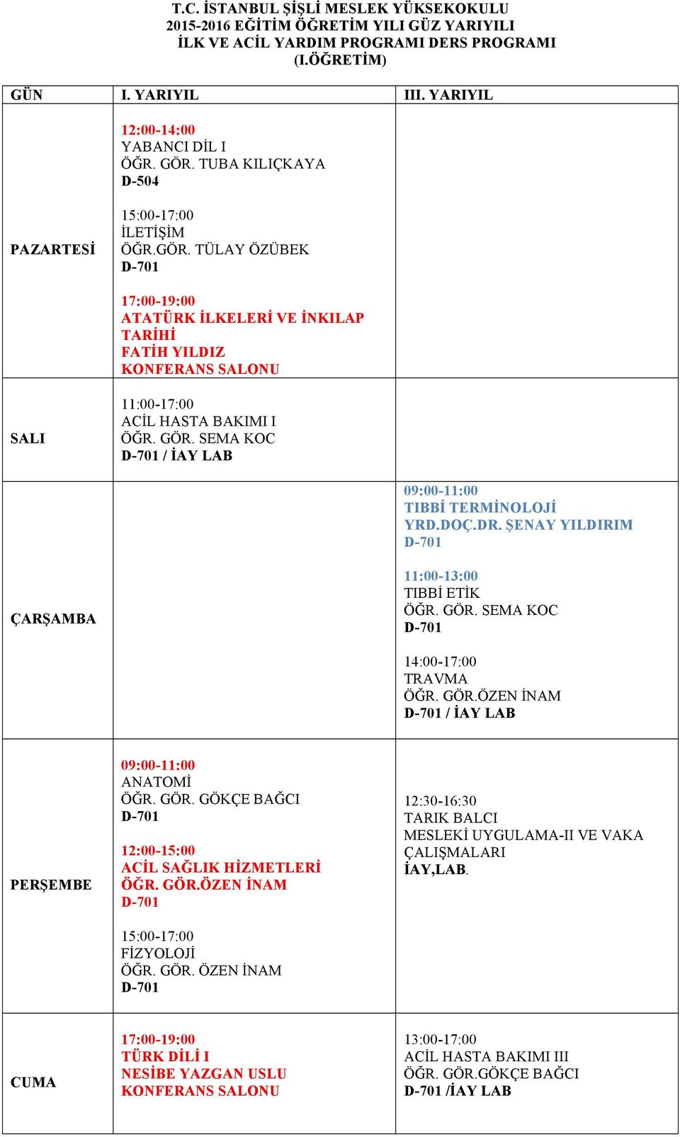 SEMA KOC D-701 TRAVMA ÖĞR. GÖR.ÖZEN İNAM D-701 / İAY LAB 09:00-11:00 ANATOMİ ÖĞR. GÖR. GÖKÇE BAĞCI D-701 12:00-15:00 ACİL SAĞLIK HİZMETLERİ ÖĞR. GÖR.ÖZEN İNAM D-701 FİZYOLOJİ ÖĞR.