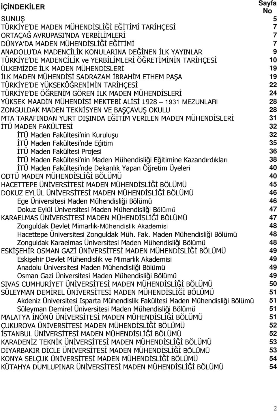 22 TÜRKİYE DE ÖĞRENİM GÖREN İLK MADEN MÜHENDİSLERİ 24 YÜKSEK MAADİN MÜHENDİSİ MEKTEBİ ALİSİ 1928 1931 MEZUNLARI 28 ZONGULDAK MADEN TEKNİSYEN VE BAŞÇAVUŞ OKULU 28 MTA TARAFINDAN YURT DIŞINDA EĞİTİM