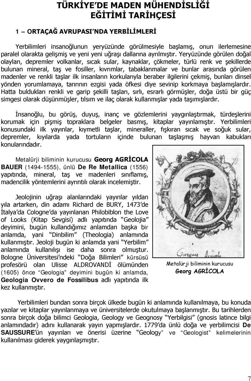 Yeryüzünde görülen doğal olayları, depremler volkanlar, sıcak sular, kaynaklar, çökmeler, türlü renk ve şekillerde bulunan mineral, taş ve fosiller, kıvrımlar, tabaklanmalar ve bunlar arasında