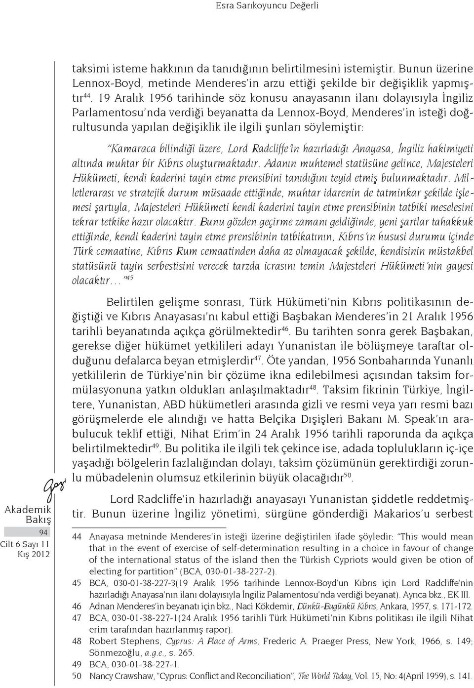 söylemiştir: Kamaraca bilindiği üzere, Lord Radcliffe in hazırladığı Anayasa, İngiliz hakimiyeti altında muhtar bir Kıbrıs oluşturmaktadır.