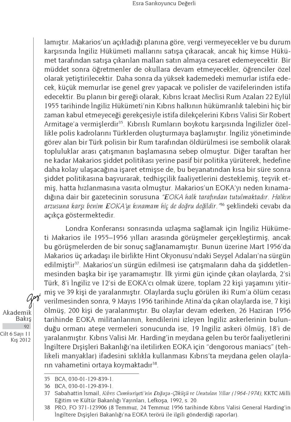 cesaret edemeyecektir. Bir müddet sonra öğretmenler de okullara devam etmeyecekler, öğrenciler özel olarak yetiştirilecektir.