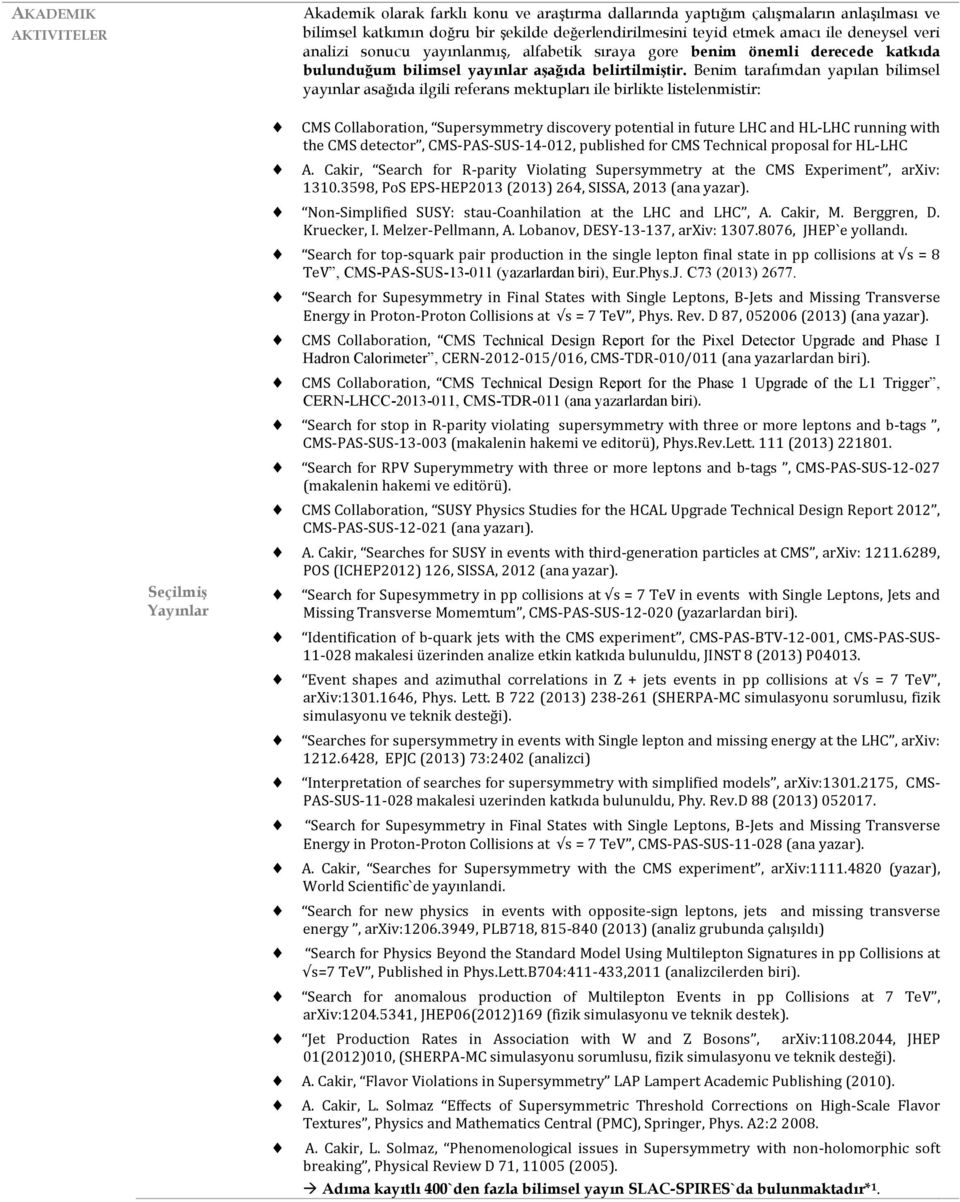 Benim tarafımdan yapılan bilimsel yayınlar asağıda ilgili referans mektupları ile birlikte listelenmistir: Seçilmiş Yayınlar CMS Collaboration, Supersymmetry discovery potential in future LHC and HL-