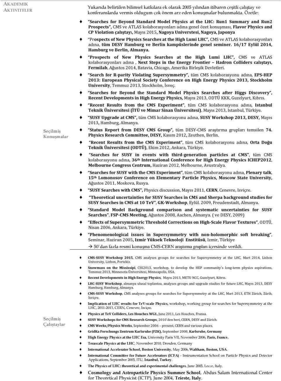 Flavor Physics and CP Violation çalıştayı, Mayıs 2015, Nagoya Universtesi, Nagoya, Japonya Prospects of New Physics Searches at the High Lumi LHC, CMS ve ATLAS kolaborasyonları adına, tüm DESY