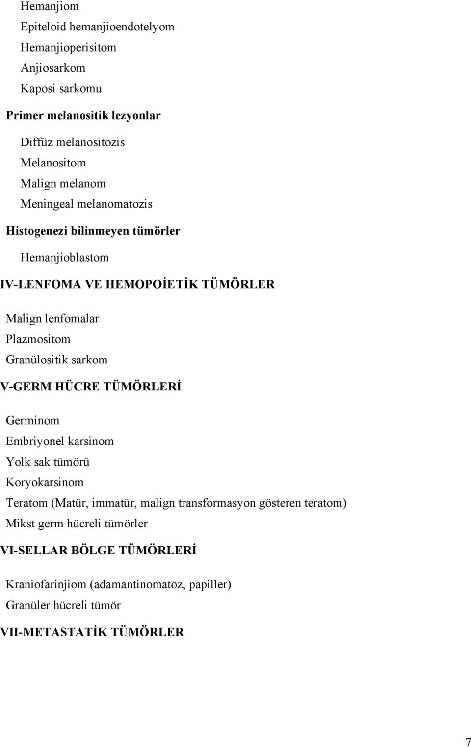 Granülositik sarkom V-GERM HÜCRE TÜMÖRLERİ Germinom Embriyonel karsinom Yolk sak tümörü Koryokarsinom Teratom (Matür, immatür, malign transformasyon