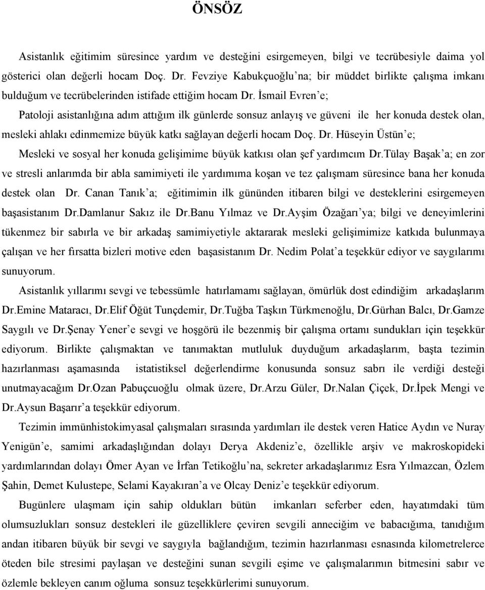 İsmail Evren e; Patoloji asistanlığına adım attığım ilk günlerde sonsuz anlayış ve güveni ile her konuda destek olan, mesleki ahlakı edinmemize büyük katkı sağlayan değerli hocam Doç. Dr.