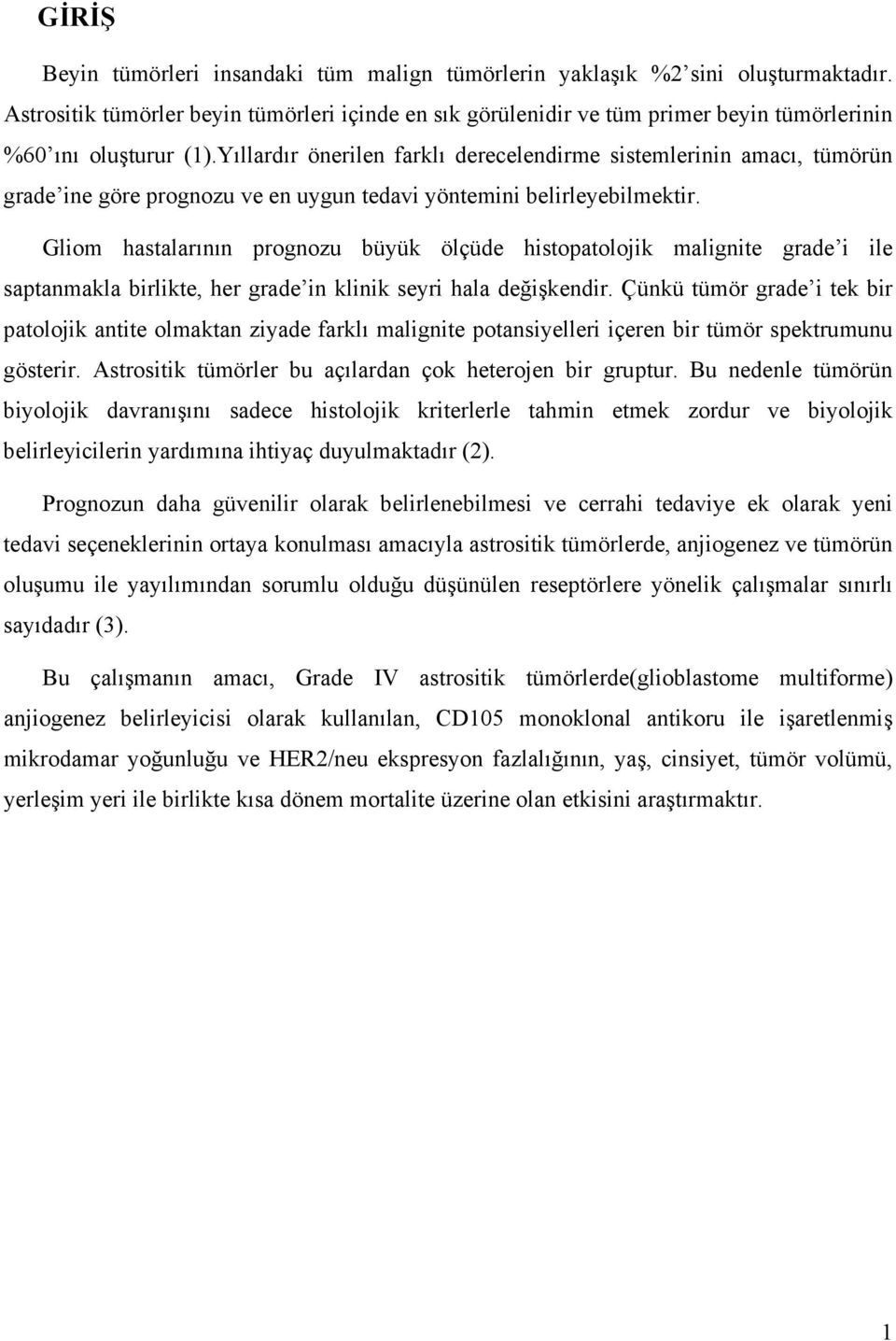 Yıllardır önerilen farklı derecelendirme sistemlerinin amacı, tümörün grade ine göre prognozu ve en uygun tedavi yöntemini belirleyebilmektir.