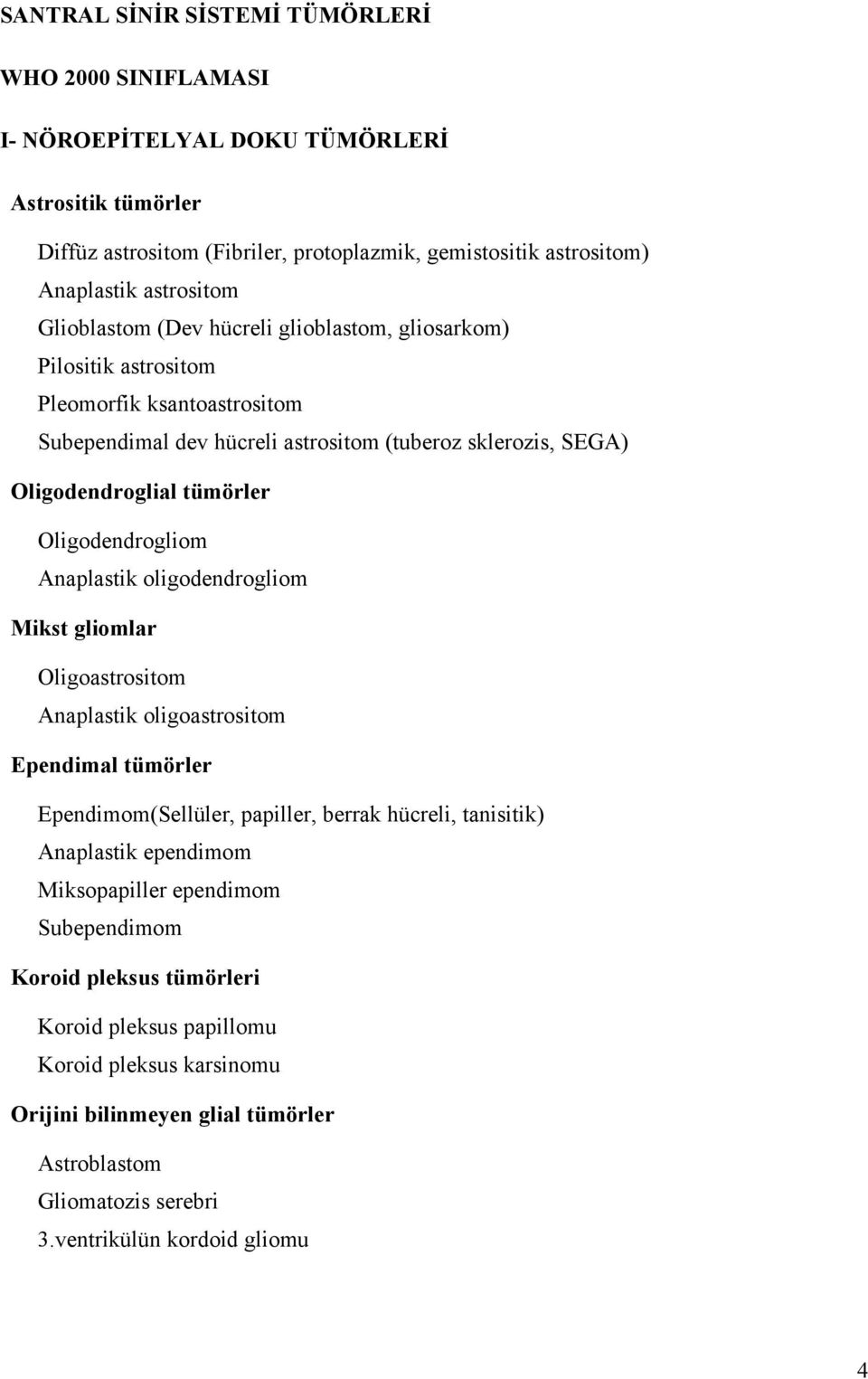 Oligodendrogliom Anaplastik oligodendrogliom Mikst gliomlar Oligoastrositom Anaplastik oligoastrositom Ependimal tümörler Ependimom(Sellüler, papiller, berrak hücreli, tanisitik) Anaplastik