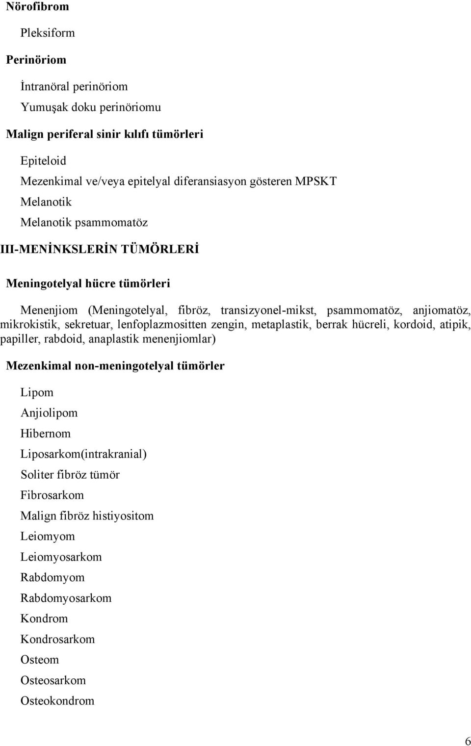 sekretuar, lenfoplazmositten zengin, metaplastik, berrak hücreli, kordoid, atipik, papiller, rabdoid, anaplastik menenjiomlar) Mezenkimal non-meningotelyal tümörler Lipom Anjiolipom