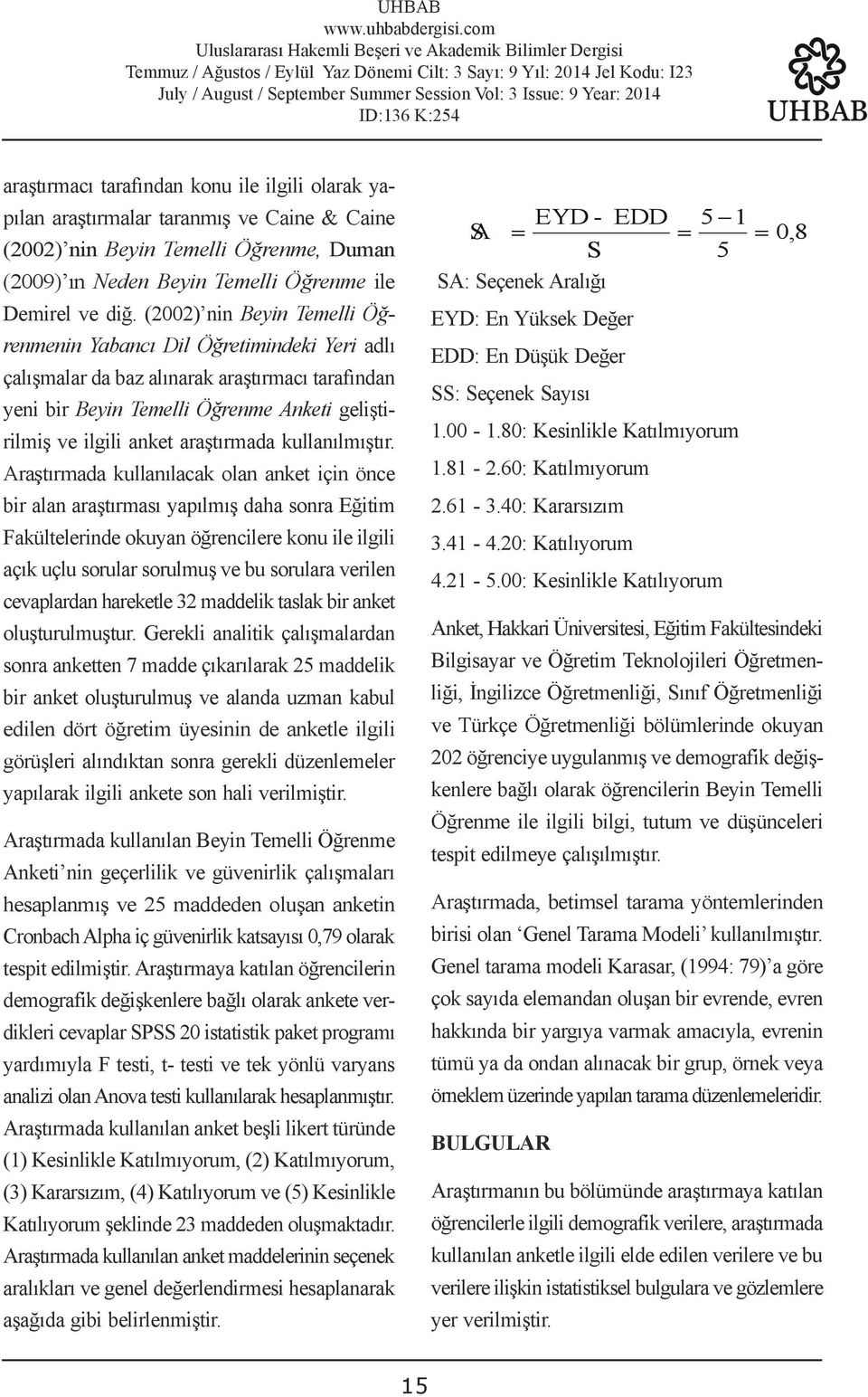 (2002) nin Beyin Temelli Öğrenmenin Yabancı Dil Öğretimindeki Yeri adlı çalışmalar da baz alınarak araştırmacı tarafından yeni bir Beyin Temelli Öğrenme Anketi geliştirilmiş ve ilgili anket