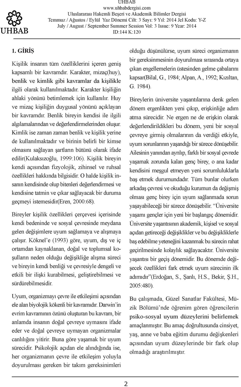 Huy ve mizaç kişiliğin duygusal yönünü açıklayan bir kavramdır. Benlik bireyin kendisi ile ilgili algılamalarından ve değerlendirmelerinden oluşur.