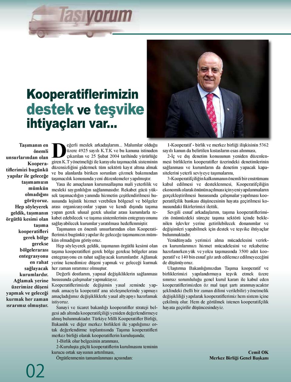 Ağlamak yerine üzerimize düşeni yapmak ve geleceği kurmak her zaman ısrarımız olmuştur. 02 Değerli meslek arkadaşlarım... Malumlar olduğu üzere 4925 sayılı K.T.