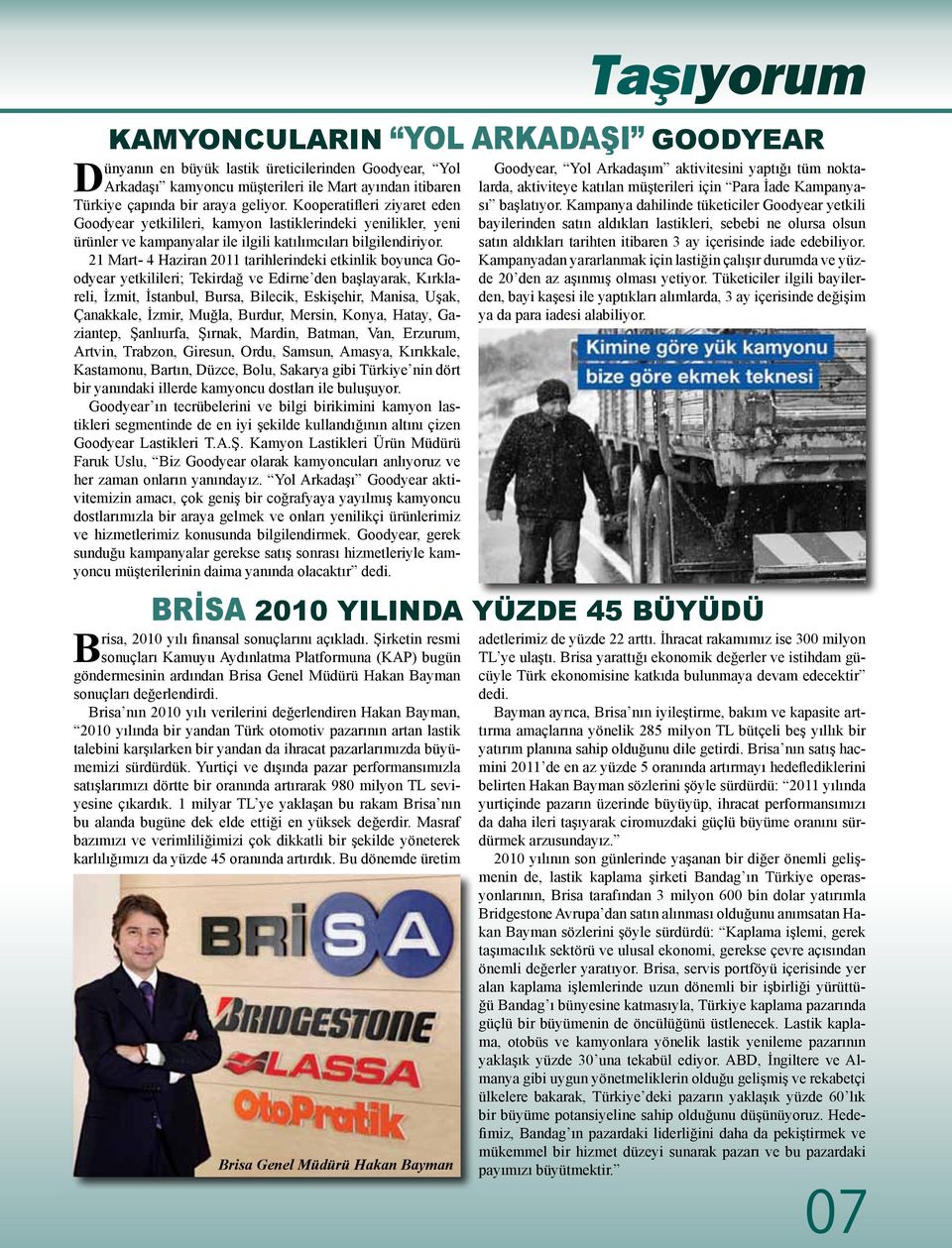 21 Mart- 4 Haziran 2011 tarihlerindeki etkinlik boyunca Goodyear yetkilileri; Tekirdağ ve Edirne den başlayarak, Kırklareli, İzmit, İstanbul, Bursa, Bilecik, Eskişehir, Manisa, Uşak, Çanakkale,