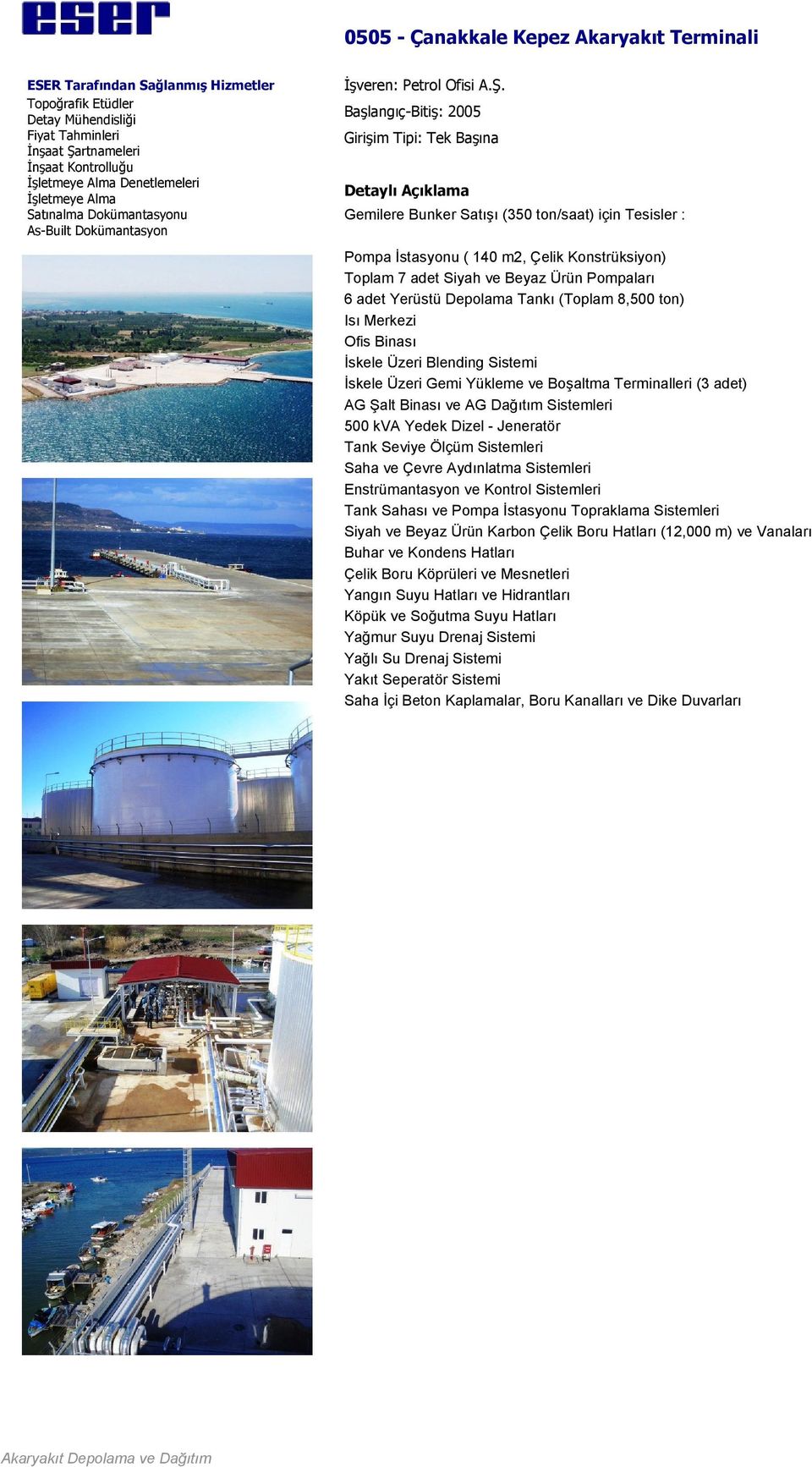 (Toplam 8,500 ton) Isı Merkezi Ofis Binası İskele Üzeri Blending Sistemi İskele Üzeri Gemi Yükleme ve Boşaltma Terminalleri (3 adet) AG Şalt Binası ve AG Dağıtım Sistemleri 500 kva Yedek Dizel -