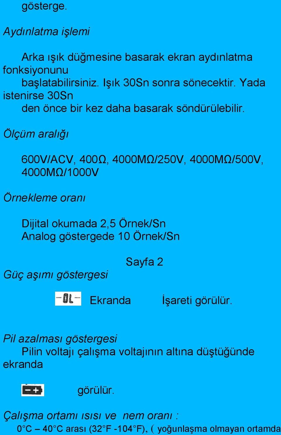 Ölçüm aralığı 600V/ACV, 400Ω, 4000MΩ/250V, 4000MΩ/500V, 4000MΩ/1000V Örnekleme oranı Dijital okumada 2,5 Örnek/Sn Analog göstergede 10 Örnek/Sn