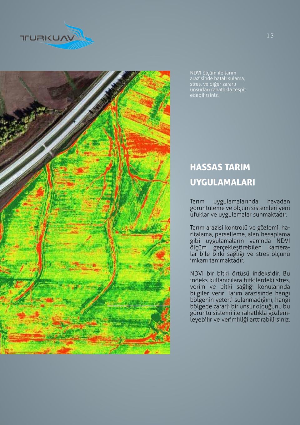 Tarım arazisi kontrolü ve gözlemi, haritalama, parselleme, alan hesaplama gibi uygulamaların yanında NDVI ölçüm gerçekleştirebilen kameralar bile birki sağlığı ve stres ölçünü imkanı