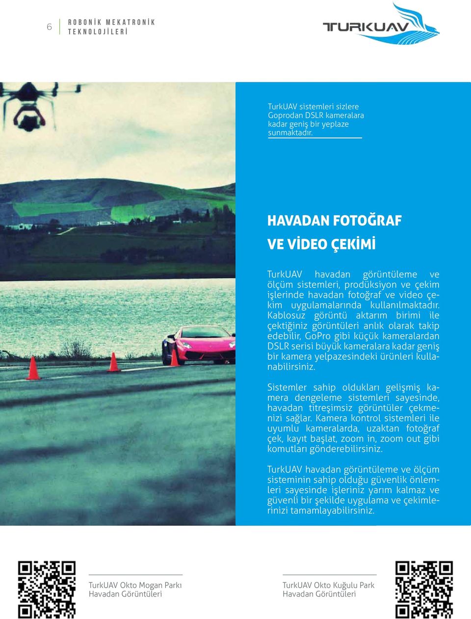 Kablosuz görüntü aktarım birimi ile çektiğiniz görüntüleri anlık olarak takip edebilir, GoPro gibi küçük kameralardan DSLR serisi büyük kameralara kadar geniş bir kamera yelpazesindeki ürünleri