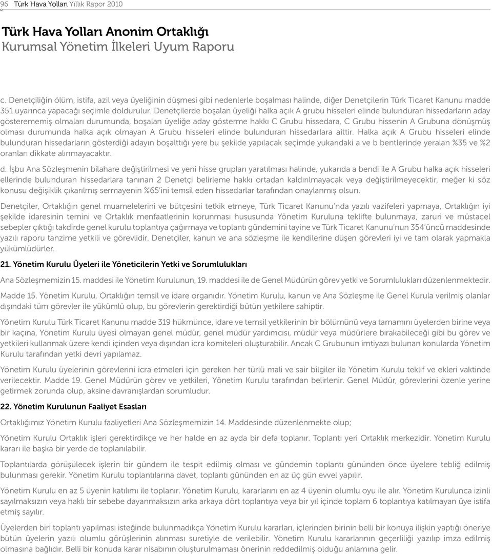 Denetçilerde boşalan üyeliği halka açık A grubu hisseleri elinde bulunduran hissedarların aday gösterememiş olmaları durumunda, boşalan üyeliğe aday gösterme hakkı C Grubu hissedara, C Grubu hissenin