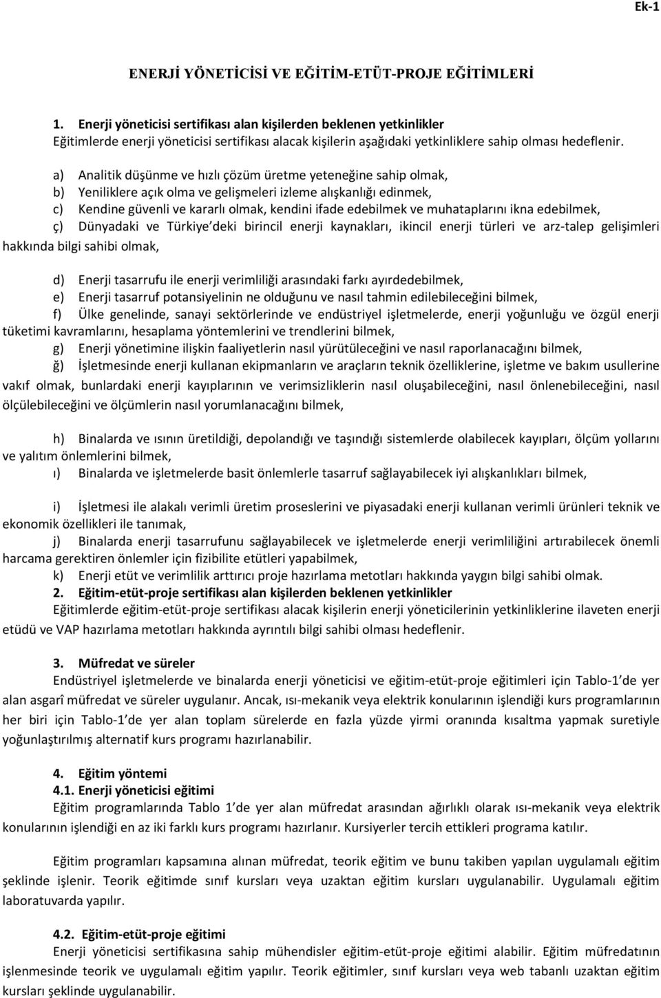 a) Analitik düşünme ve hızlı çözüm üretme yeteneğine sahip olmak, b) Yeniliklere açık olma ve gelişmeleri izleme alışkanlığı edinmek, c) Kendine güvenli ve kararlı olmak, kendini ifade edebilmek ve