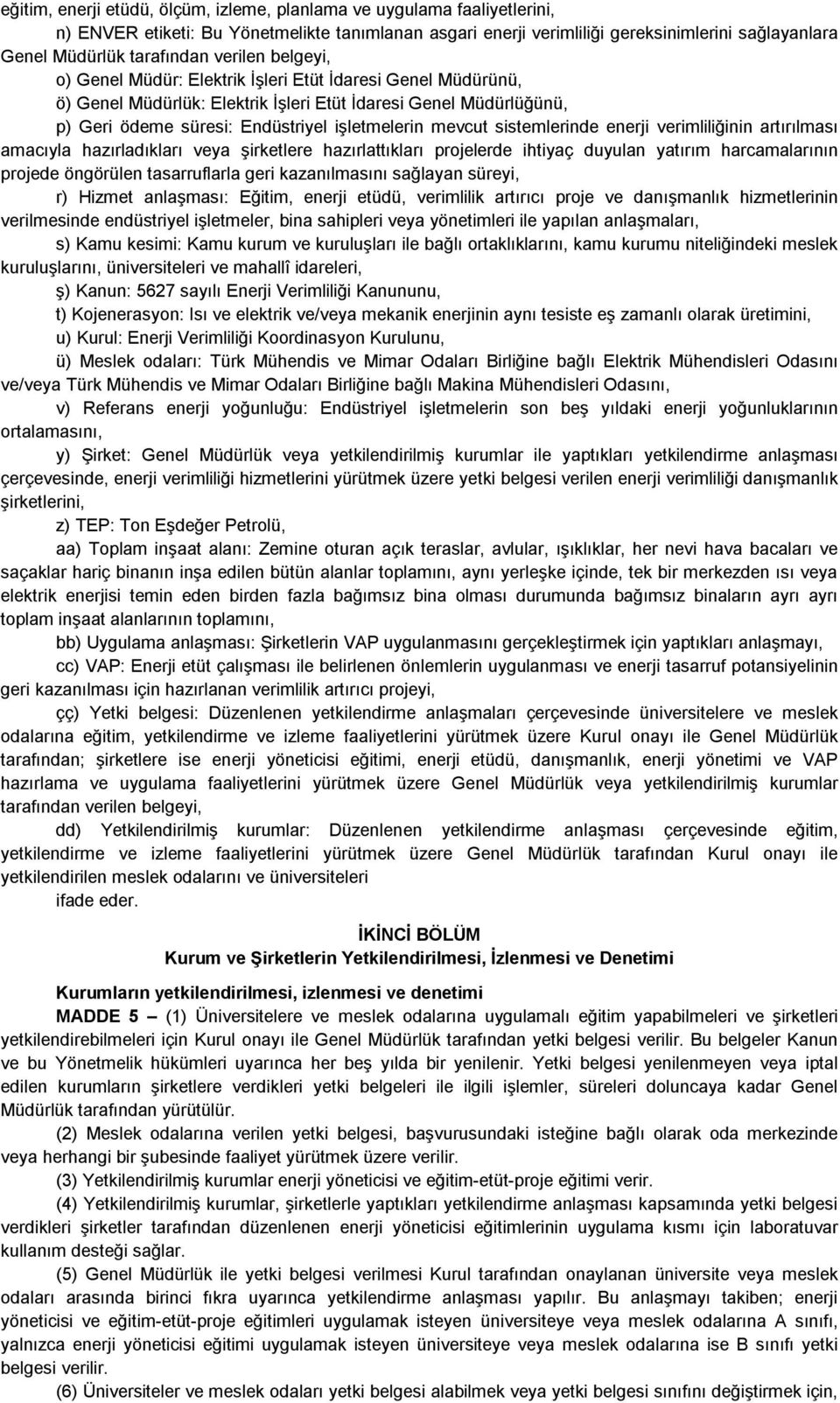 işletmelerin mevcut sistemlerinde enerji verimliliğinin artırılması amacıyla hazırladıkları veya şirketlere hazırlattıkları projelerde ihtiyaç duyulan yatırım harcamalarının projede öngörülen