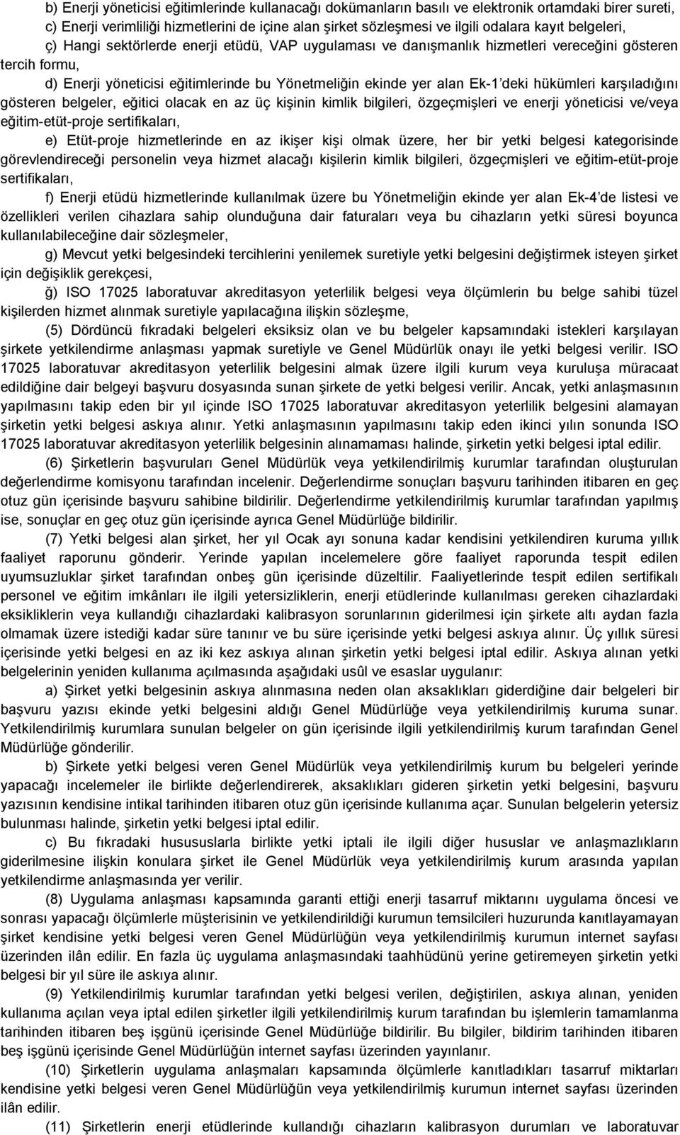 hükümleri karşıladığını gösteren belgeler, eğitici olacak en az üç kişinin kimlik bilgileri, özgeçmişleri ve enerji yöneticisi ve/veya eğitim-etüt-proje sertifikaları, e) Etüt-proje hizmetlerinde en