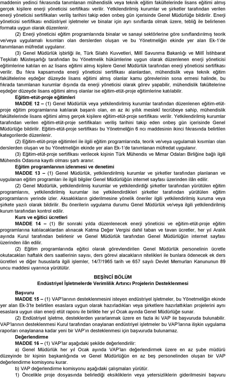 Enerji yöneticisi sertifikası endüstriyel işletmeler ve binalar için ayrı sınıflarda olmak üzere, tebliğ ile belirlenen formata uygun olarak düzenlenir.