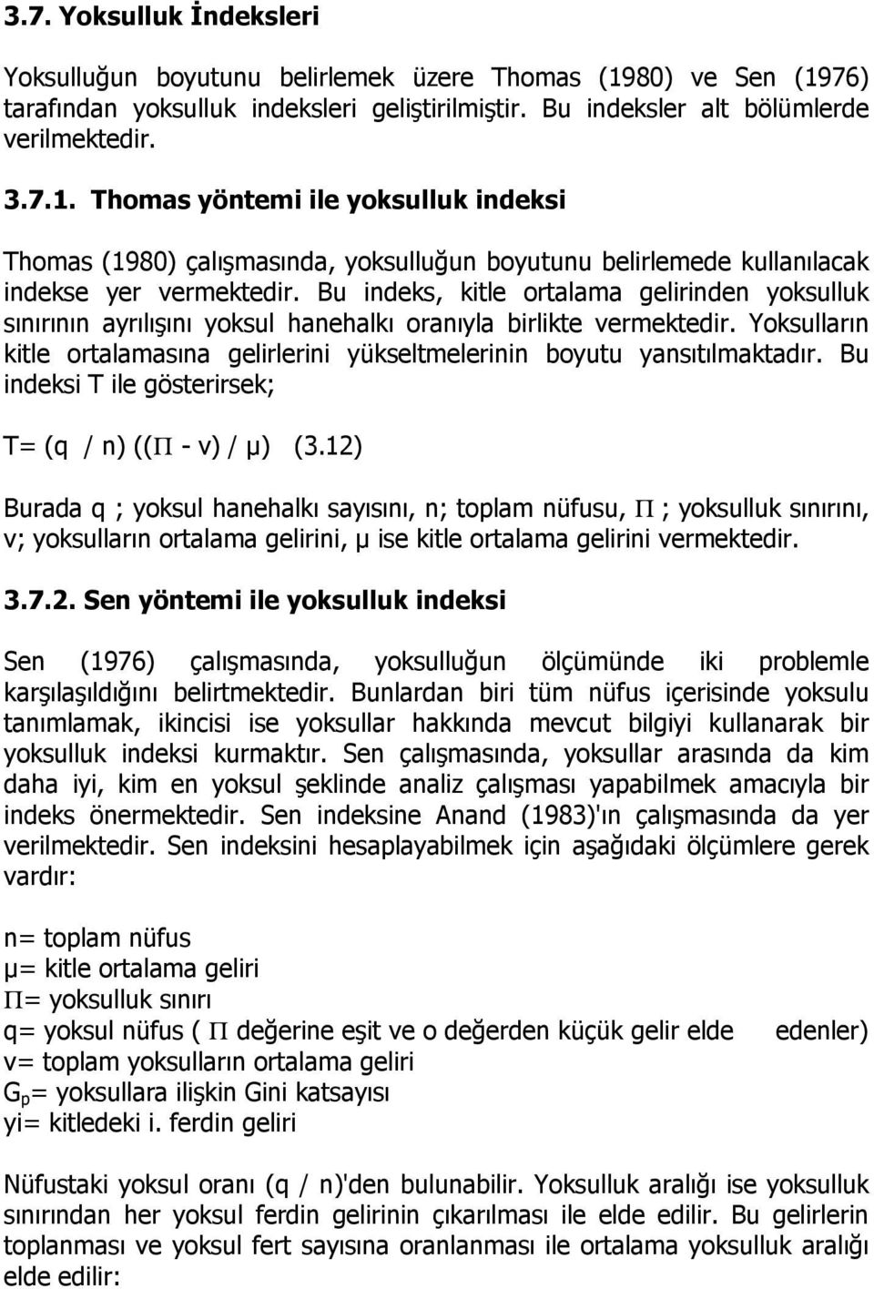 Bu indeks, kitle ortalama gelirinden yoksulluk sınırının ayrılışını yoksul hanehalkı oranıyla birlikte vermektedir. Yoksulların kitle ortalamasına gelirlerini yükseltmelerinin boyutu yansıtılmaktadır.