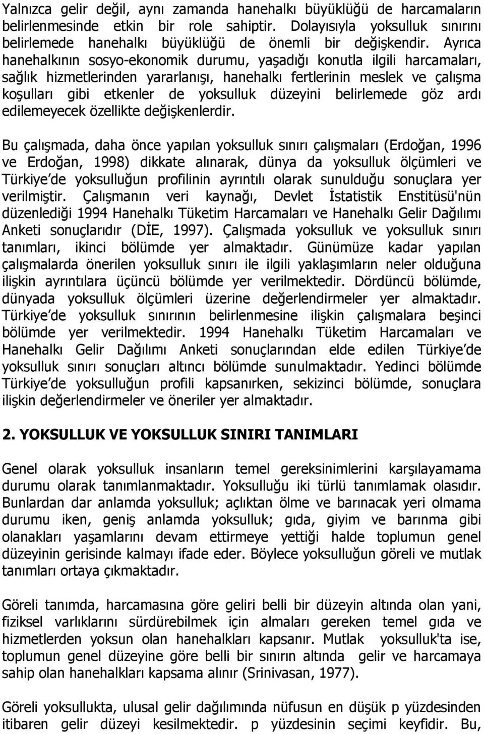 Ayrıca hanehalkının sosyo-ekonomik durumu, yaşadığı konutla ilgili harcamaları, sağlık hizmetlerinden yararlanışı, hanehalkı fertlerinin meslek ve çalışma koşulları gibi etkenler de yoksulluk