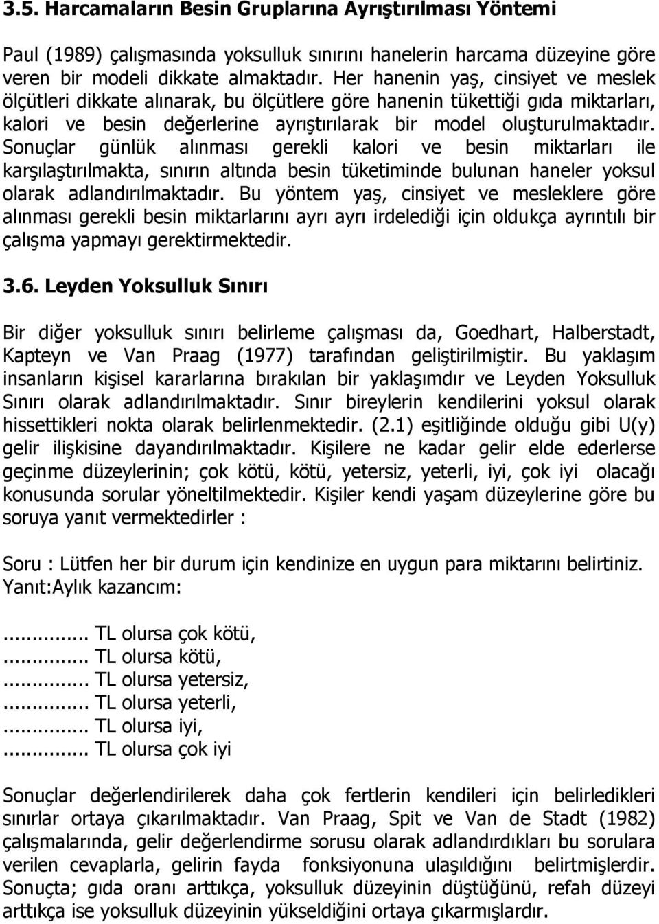 Sonuçlar günlük alınması gerekli kalori ve besin miktarları ile karşılaştırılmakta, sınırın altında besin tüketiminde bulunan haneler yoksul olarak adlandırılmaktadır.