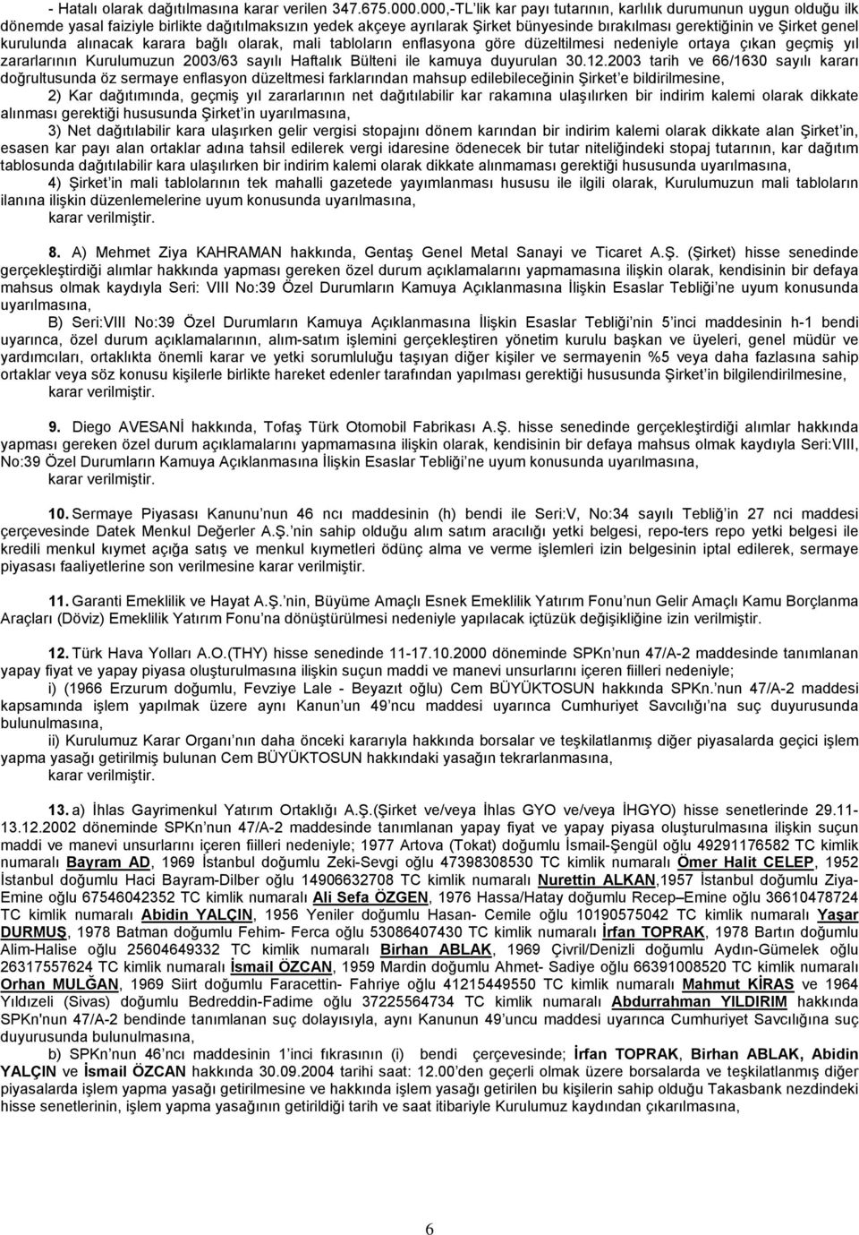 kurulunda alınacak karara bağlı olarak, mali tabloların enflasyona göre düzeltilmesi nedeniyle ortaya çıkan geçmiş yıl zararlarının Kurulumuzun 2003/63 sayılı Haftalık Bülteni ile kamuya duyurulan 30.