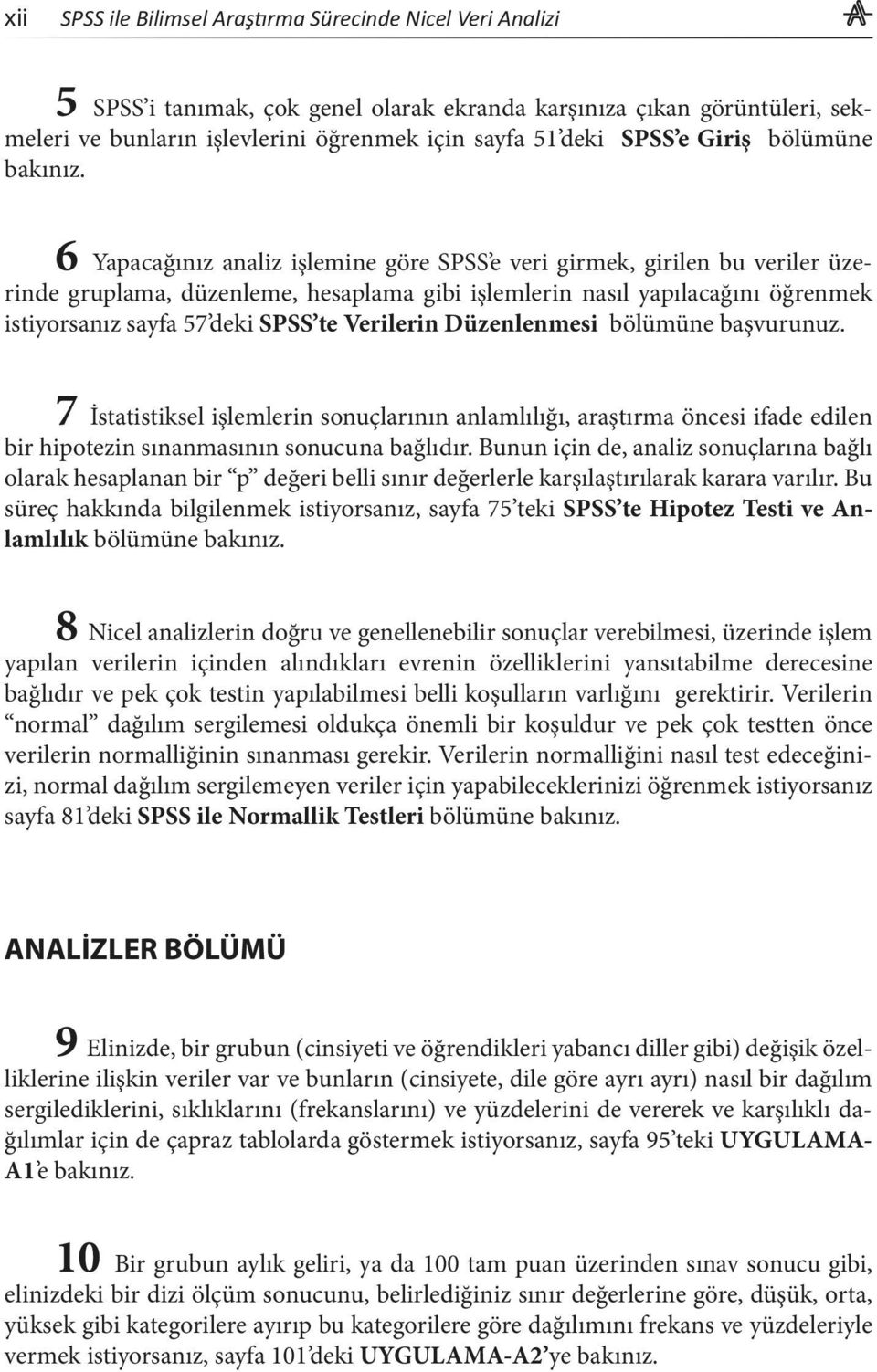 Verilerin Düzenlenmesi bölümüne başvurunuz. 7 İstatistiksel işlemlerin sonuçlarının anlamlılığı, araştırma öncesi ifade edilen bir hipotezin sınanmasının sonucuna bağlıdır.