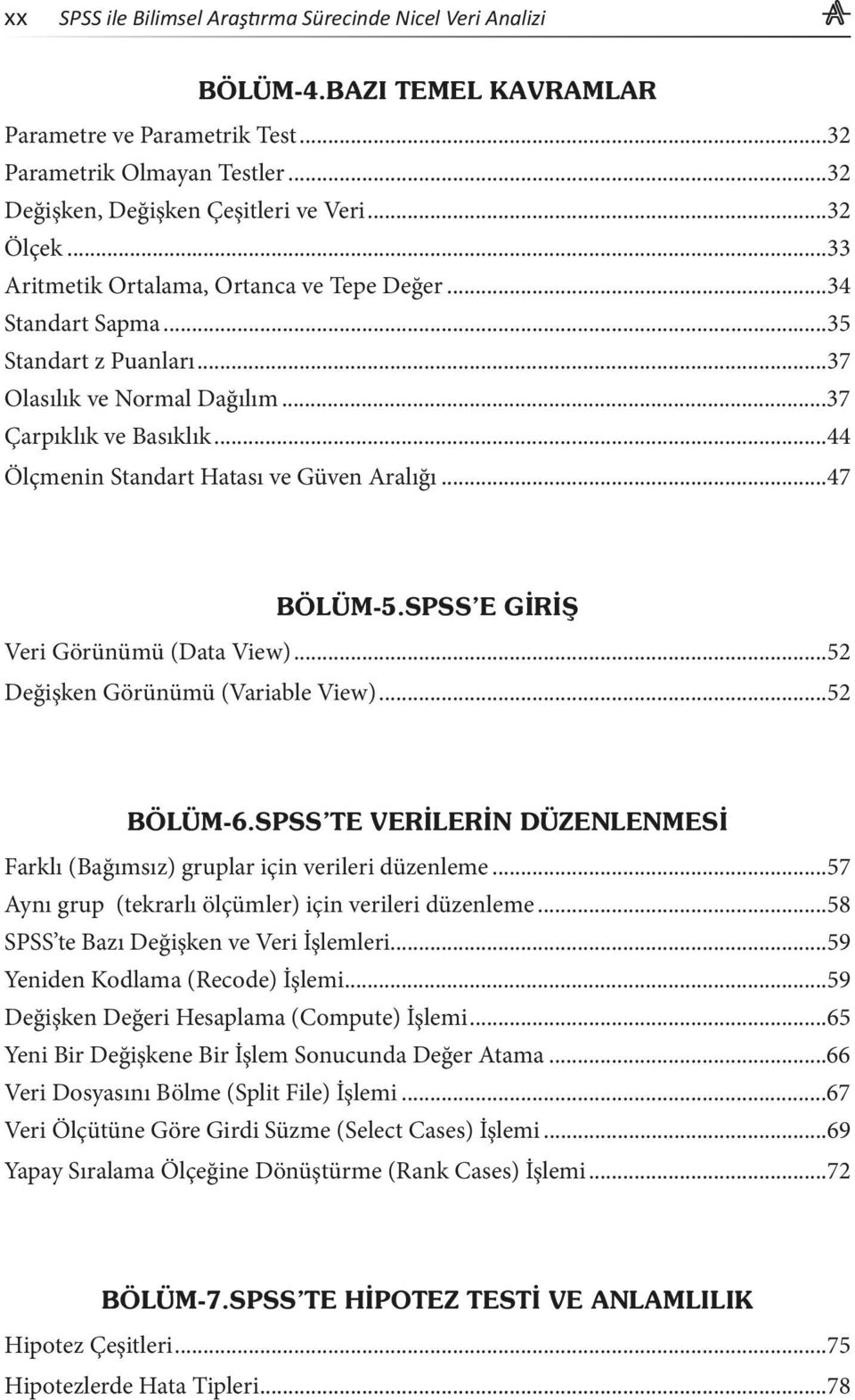 ..52 Farklı (Bağımsız) gruplar için verileri düzenleme...57 Aynı grup (tekrarlı ölçümler) için verileri düzenleme...58 SPSS te Bazı Değişken ve Veri İşlemleri...59 Yeniden Kodlama (Recode) İşlemi.