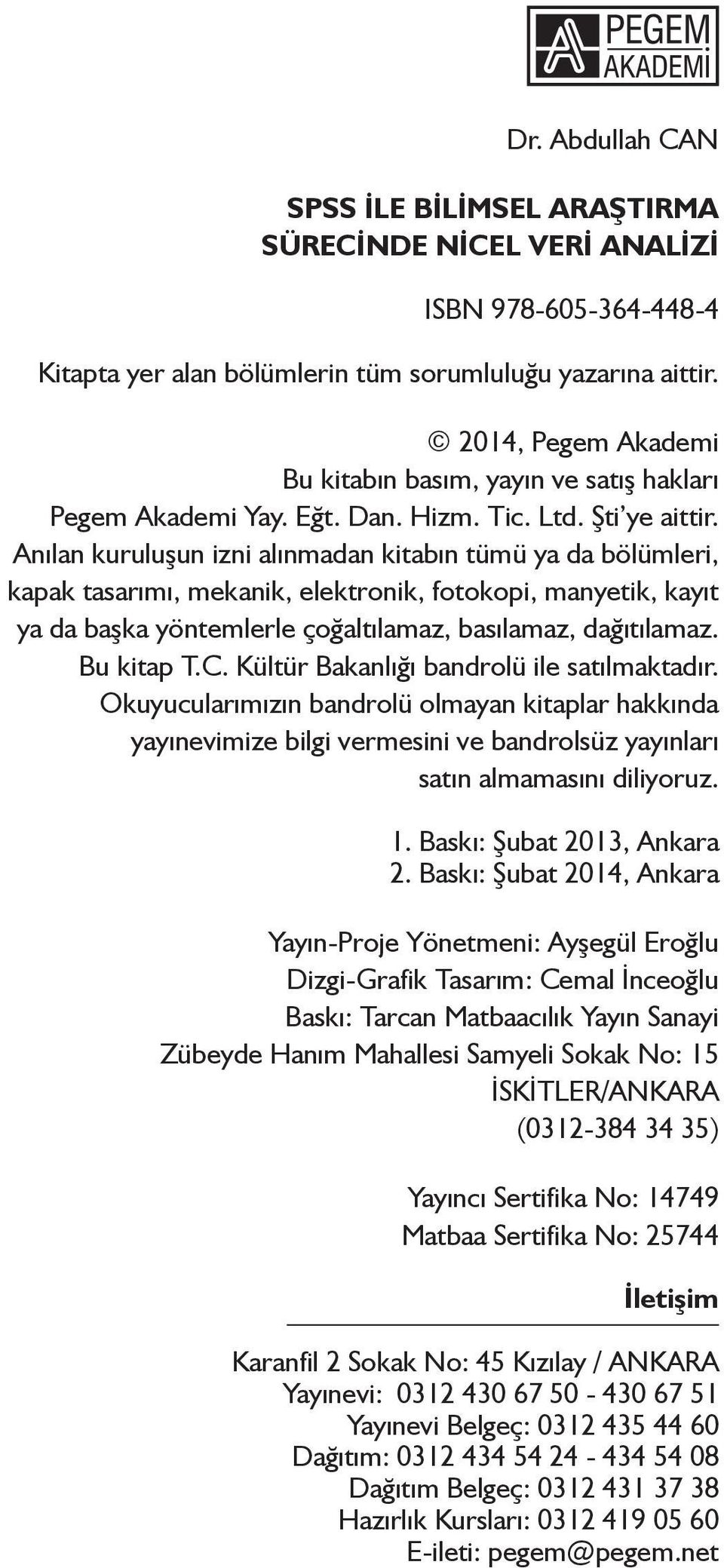 Anılan kuruluşun izni alınmadan kitabın tümü ya da bölümleri, kapak tasarımı, mekanik, elektronik, fotokopi, manyetik, kayıt ya da başka yöntemlerle çoğaltılamaz, basılamaz, dağıtılamaz. Bu kitap T.C.