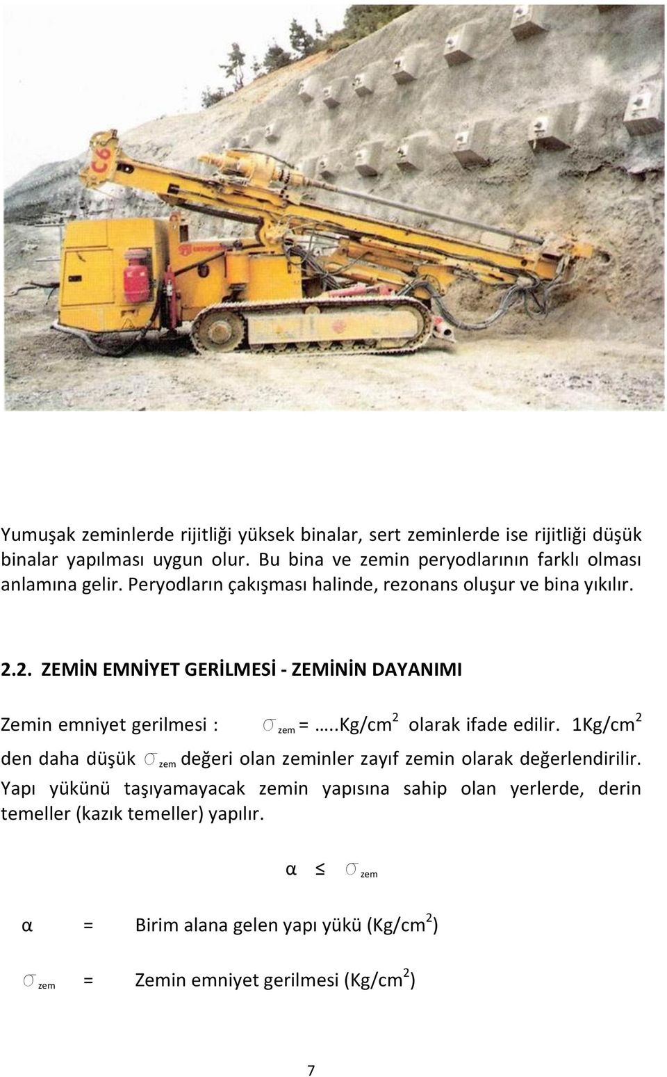 2. ZEMİN EMNİYET GERİLMESİ - ZEMİNİN DAYANIMI Zemin emniyet gerilmesi : s zem =..Kg/cm 2 olarak ifade edilir.