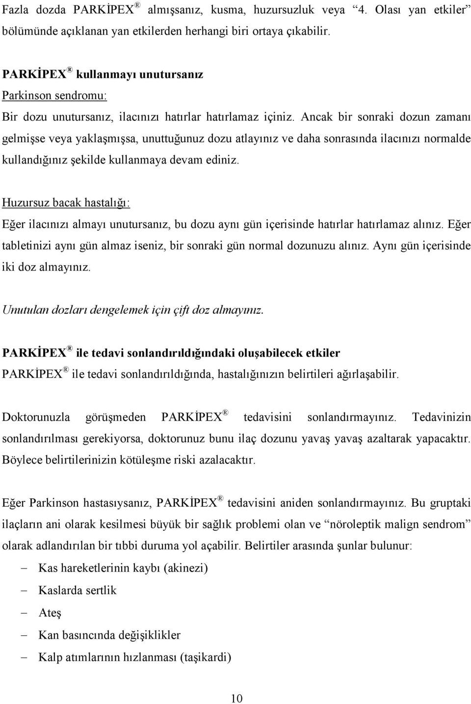 Ancak bir sonraki dozun zamanı gelmişse veya yaklaşmışsa, unuttuğunuz dozu atlayınız ve daha sonrasında ilacınızı normalde kullandığınız şekilde kullanmaya devam ediniz.